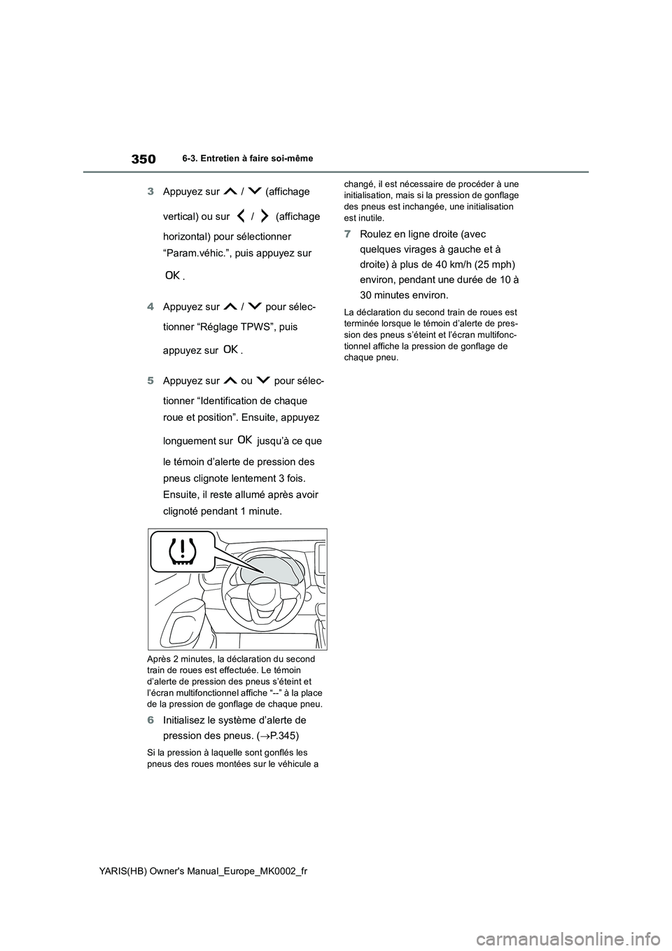 TOYOTA YARIS 2021  Notices Demploi (in French) 350
YARIS(HB) Owners Manual_Europe_MK0002_fr
6-3. Entretien à faire soi-même
3Appuyez sur   /   (affichage 
vertical) ou sur   /   (affichage 
horizontal) pour sélectionner 
“Param.véhic.”, p