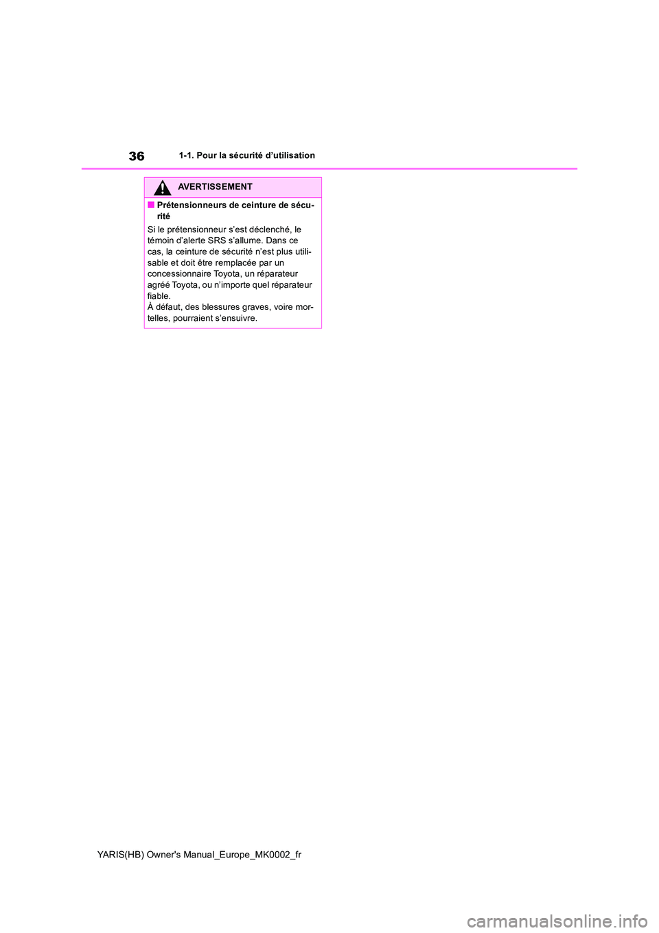 TOYOTA YARIS 2021  Notices Demploi (in French) 36
YARIS(HB) Owners Manual_Europe_MK0002_fr
1-1. Pour la sécurité d’utilisation
AVERTISSEMENT
■Prétensionneurs de ceinture de sécu- 
rité 
Si le prétensionneur s’est déclenché, le  tém
