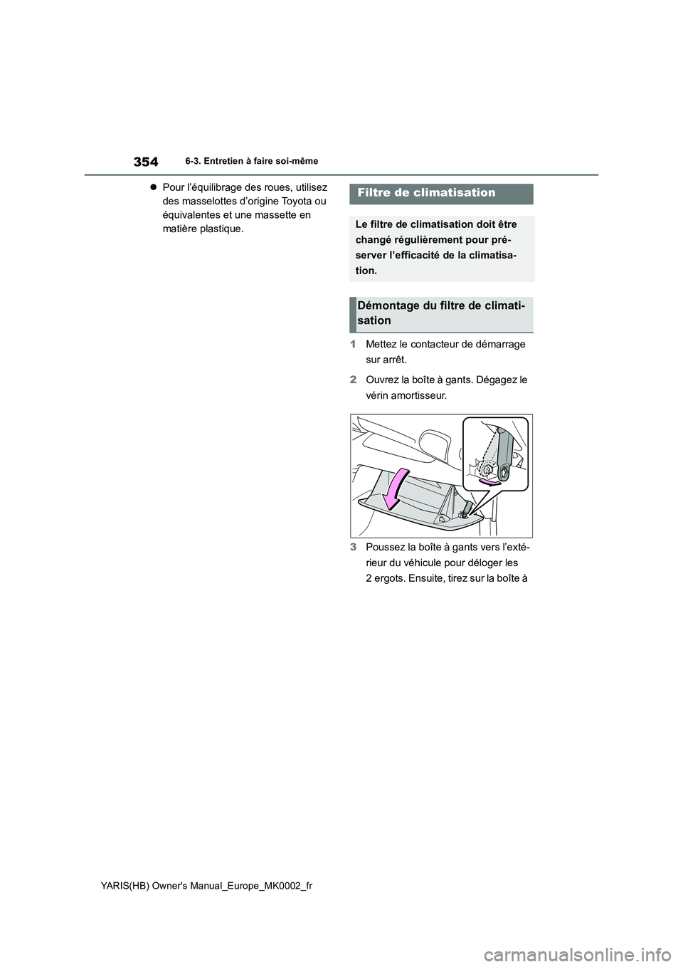 TOYOTA YARIS 2021  Notices Demploi (in French) 354
YARIS(HB) Owners Manual_Europe_MK0002_fr
6-3. Entretien à faire soi-même
�zPour l’équilibrage des roues, utilisez 
des masselottes d’origine Toyota ou 
équivalentes et une massette en 
ma