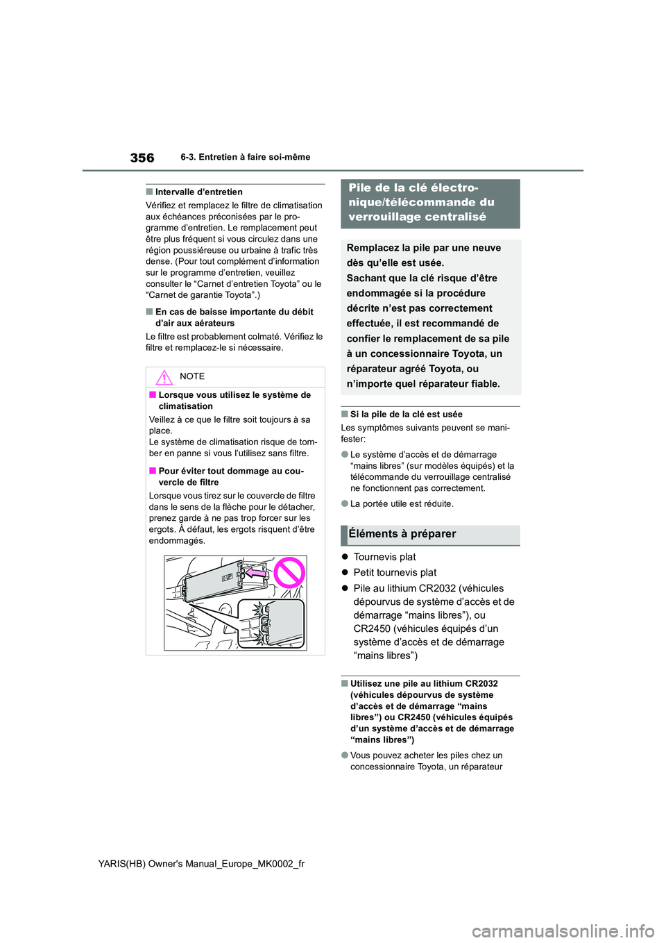 TOYOTA YARIS 2021  Notices Demploi (in French) 356
YARIS(HB) Owners Manual_Europe_MK0002_fr
6-3. Entretien à faire soi-même
■Intervalle d’entretien 
Vérifiez et remplacez le filtre de climatisation  aux échéances préconi sées par le pr