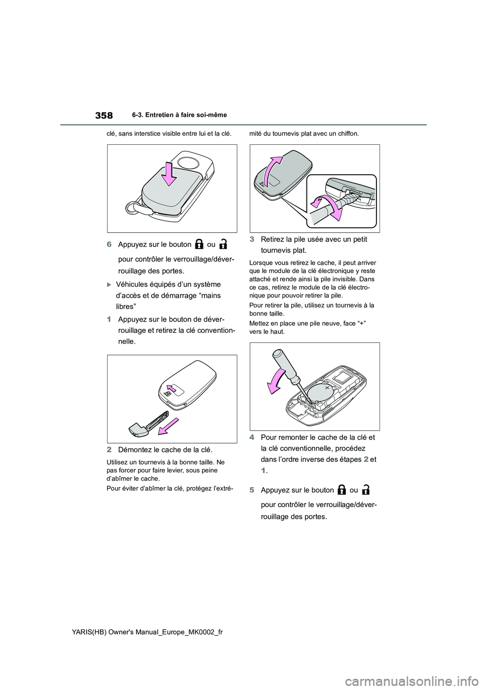 TOYOTA YARIS 2021  Notices Demploi (in French) 358
YARIS(HB) Owners Manual_Europe_MK0002_fr
6-3. Entretien à faire soi-même 
clé, sans interstice visible entre lui et la clé.
6 Appuyez sur le bouton   ou    
pour contrôler le verrouillage/d