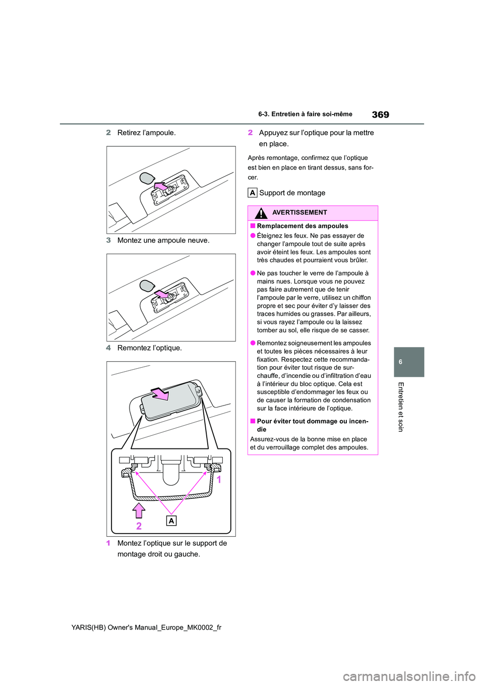 TOYOTA YARIS 2021 Notices Demploi (in French) 369
6
YARIS(HB) Owners Manual_Europe_MK0002_fr
6-3. Entretien à faire soi-même
Entretien et soin
2Retirez l’ampoule.
3 Montez une ampoule neuve.
4 Remontez l’optique.
1 Montez l’optique su TOYOTA YARIS 2021 Notices Demploi (in French) 369
6
YARIS(HB) Owners Manual_Europe_MK0002_fr
6-3. Entretien à faire soi-même
Entretien et soin
2Retirez l’ampoule.
3 Montez une ampoule neuve.
4 Remontez l’optique.
1 Montez l’optique su