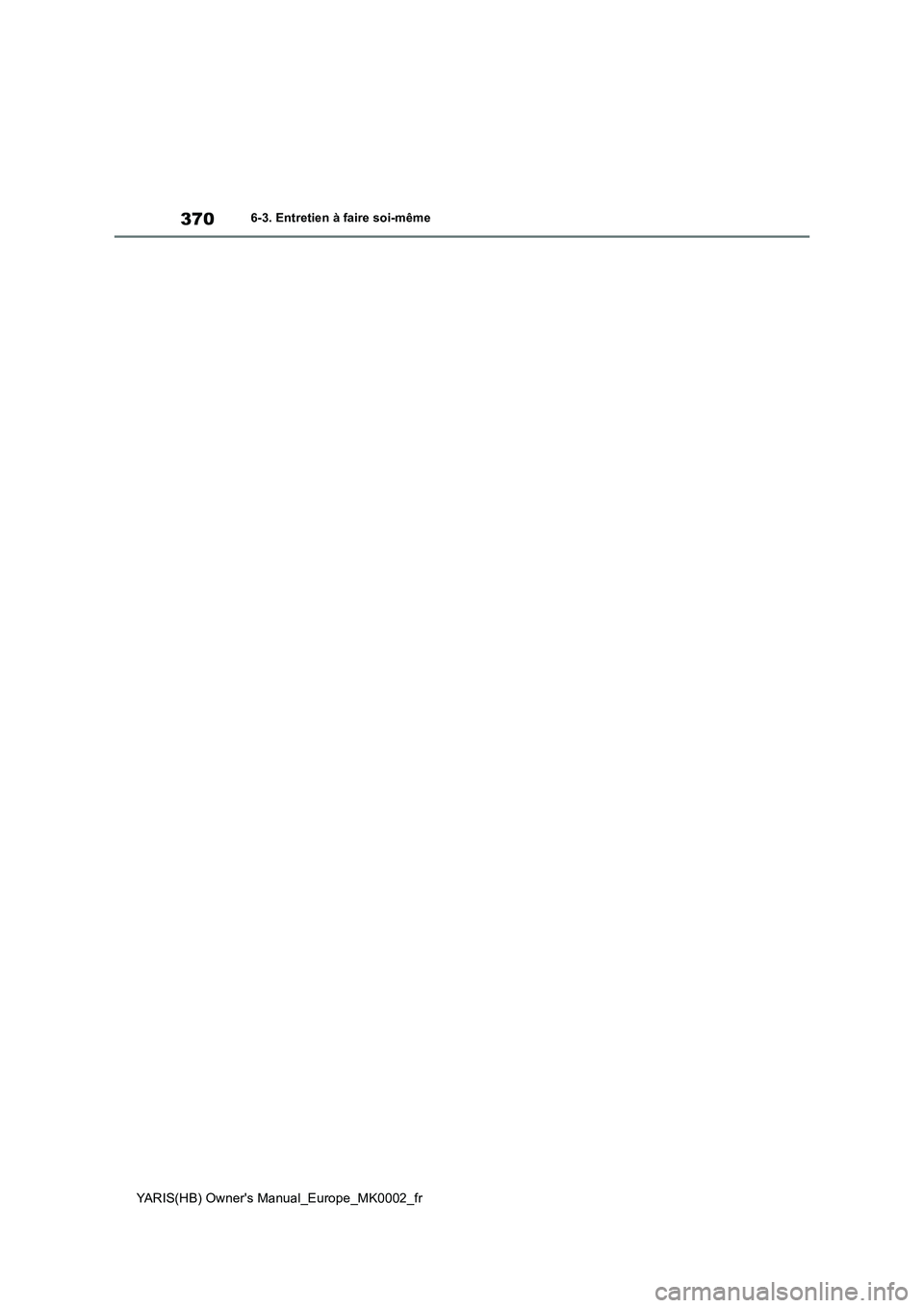 TOYOTA YARIS 2021 Notices Demploi (in French) 370
YARIS(HB) Owners Manual_Europe_MK0002_fr
6-3. Entretien à faire soi-même TOYOTA YARIS 2021 Notices Demploi (in French) 370
YARIS(HB) Owners Manual_Europe_MK0002_fr
6-3. Entretien à faire soi-même