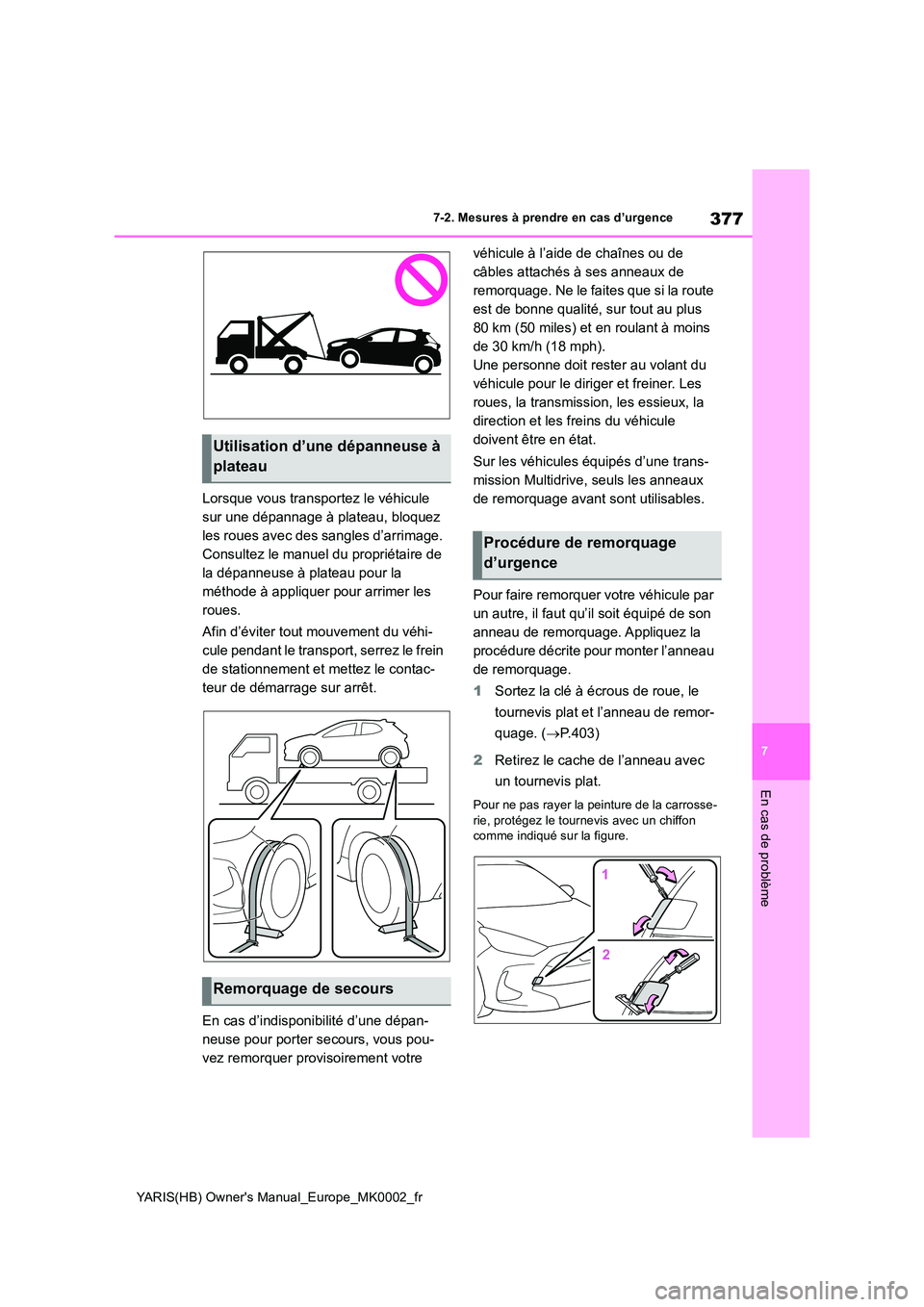 TOYOTA YARIS 2021 Notices Demploi (in French) 377
7
YARIS(HB) Owners Manual_Europe_MK0002_fr
7-2. Mesures à prendre en cas d’urgence
En cas de problème
Lorsque vous transportez le véhicule
sur une dépannage à plateau, bloquez
les roues TOYOTA YARIS 2021 Notices Demploi (in French) 377
7
YARIS(HB) Owners Manual_Europe_MK0002_fr
7-2. Mesures à prendre en cas d’urgence
En cas de problème
Lorsque vous transportez le véhicule
sur une dépannage à plateau, bloquez
les roues