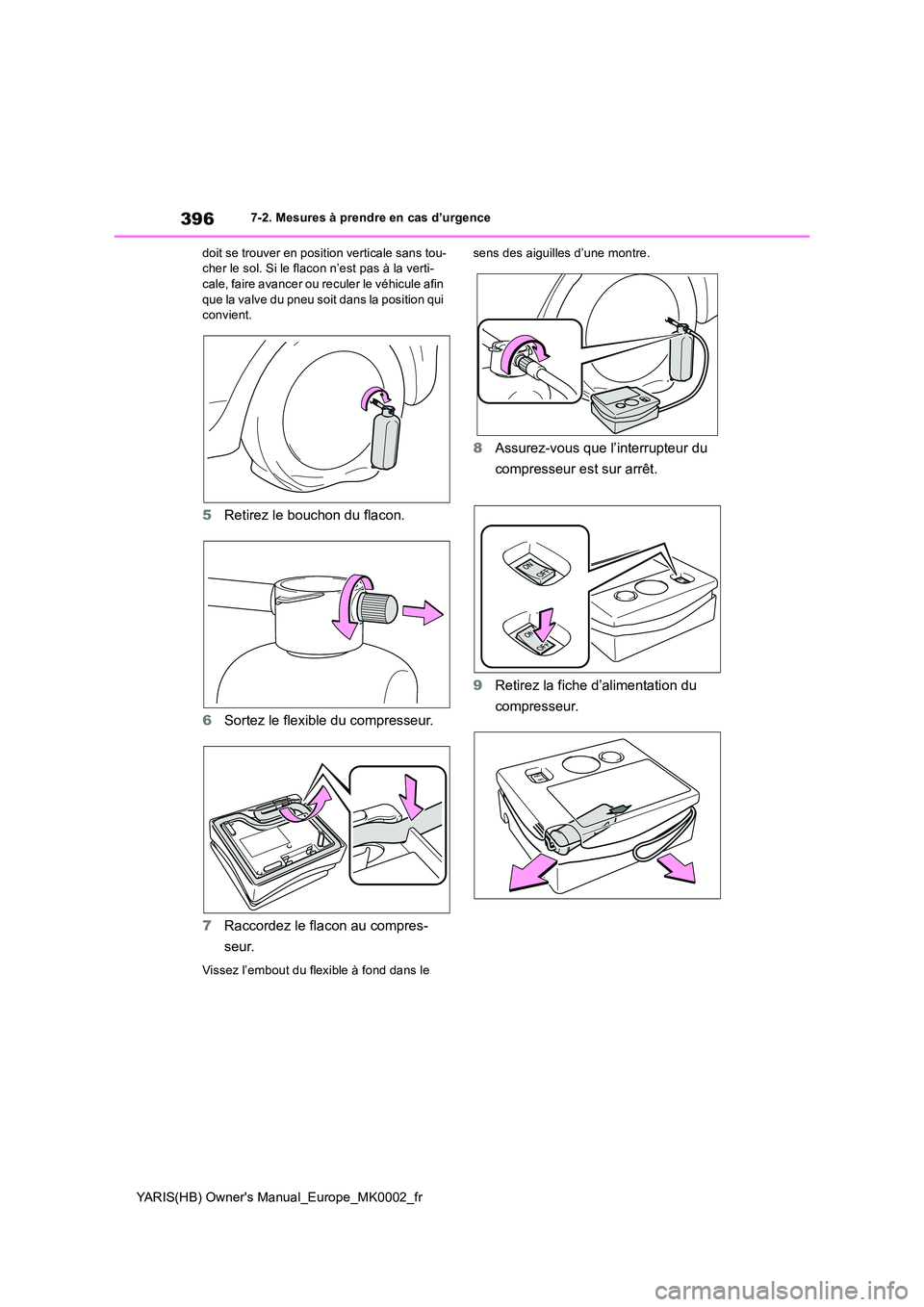TOYOTA YARIS 2021  Notices Demploi (in French) 396
YARIS(HB) Owners Manual_Europe_MK0002_fr
7-2. Mesures à prendre en cas d’urgence 
doit se trouver en position verticale sans tou- cher le sol. Si le flacon n’est pas à la verti-cale, faire 
