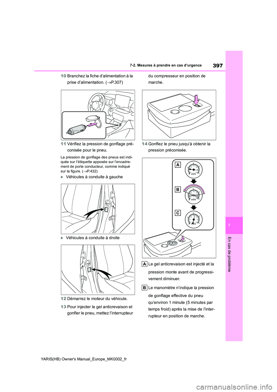 TOYOTA YARIS 2021  Notices Demploi (in French) 397
7
YARIS(HB) Owners Manual_Europe_MK0002_fr
7-2. Mesures à prendre en cas d’urgence
En cas de problème
10Branchez la fiche d’alimentation à la  
prise d’alimentation. ( →P.307) 
11 Vér