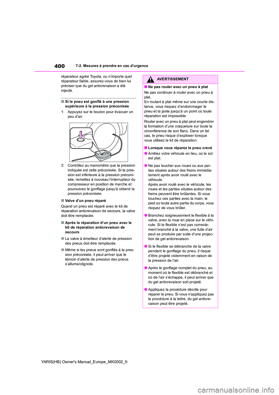 TOYOTA YARIS 2021  Notices Demploi (in French) 400
YARIS(HB) Owners Manual_Europe_MK0002_fr
7-2. Mesures à prendre en cas d’urgence 
réparateur agréé Toyota, ou n’importe quel  réparateur fiable, assurez-vous de bien lui préciser que du