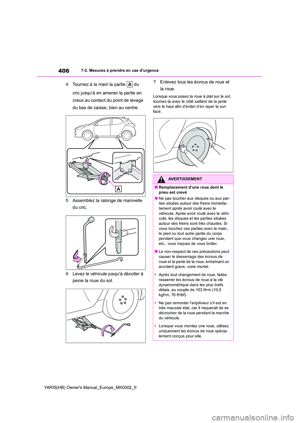 TOYOTA YARIS 2021  Notices Demploi (in French) 406
YARIS(HB) Owners Manual_Europe_MK0002_fr
7-2. Mesures à prendre en cas d’urgence
4Tournez à la main la partie   du  
cric jusqu’à en amener la partie en  
creux au contact du point de leva