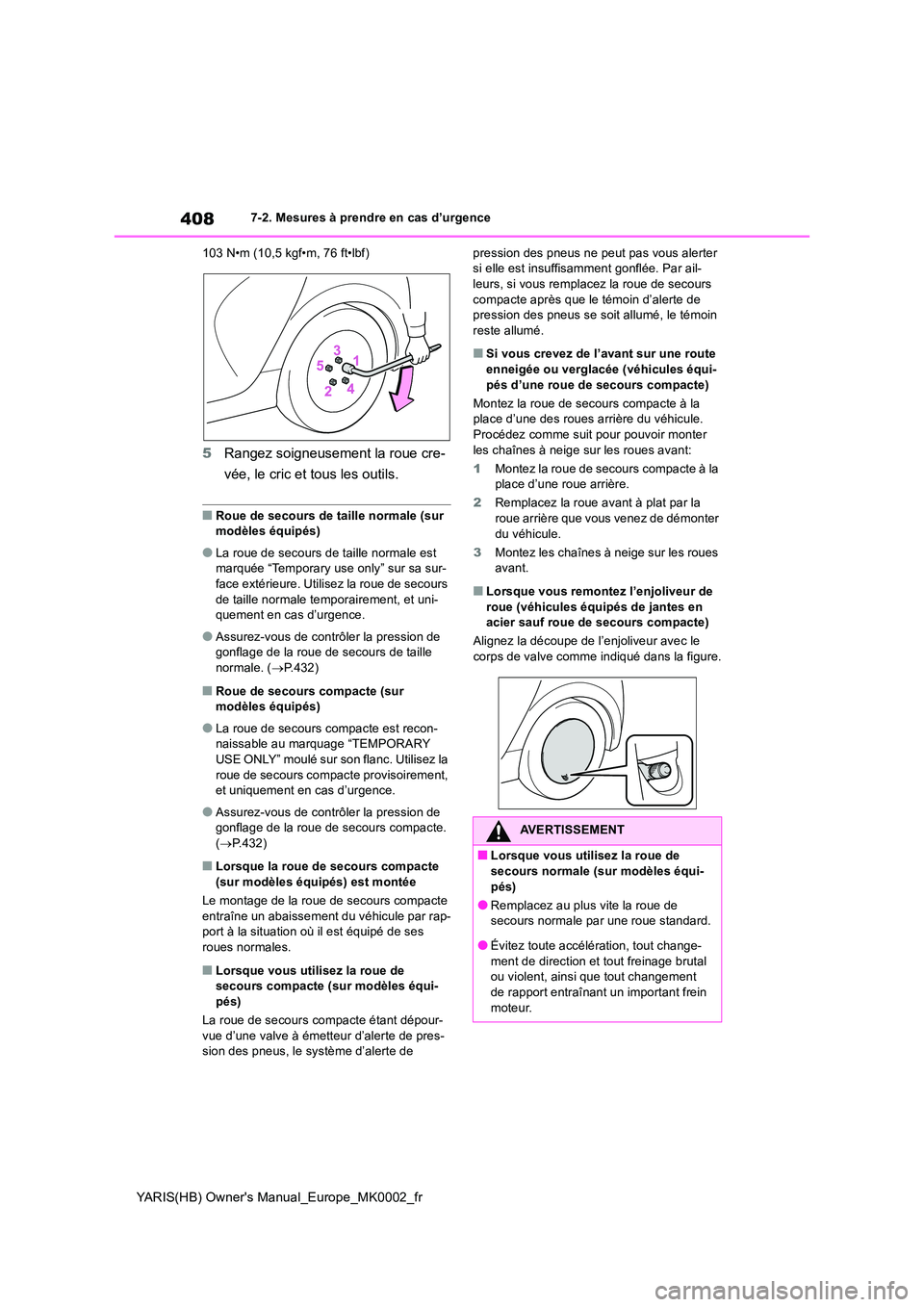 TOYOTA YARIS 2021  Notices Demploi (in French) 408
YARIS(HB) Owners Manual_Europe_MK0002_fr
7-2. Mesures à prendre en cas d’urgence 
103 N•m (10,5 kgf•m, 76 ft•lbf)
5 Rangez soigneusement la roue cre- 
vée, le cric et tous les outils.
