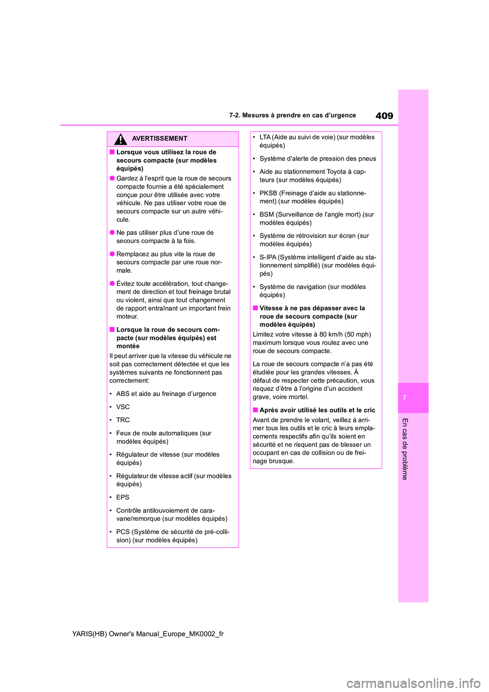 TOYOTA YARIS 2021  Notices Demploi (in French) 409
7
YARIS(HB) Owners Manual_Europe_MK0002_fr
7-2. Mesures à prendre en cas d’urgence
En cas de problème
AVERTISSEMENT
■Lorsque vous utilisez la roue de  
secours compacte (sur modèles  équi