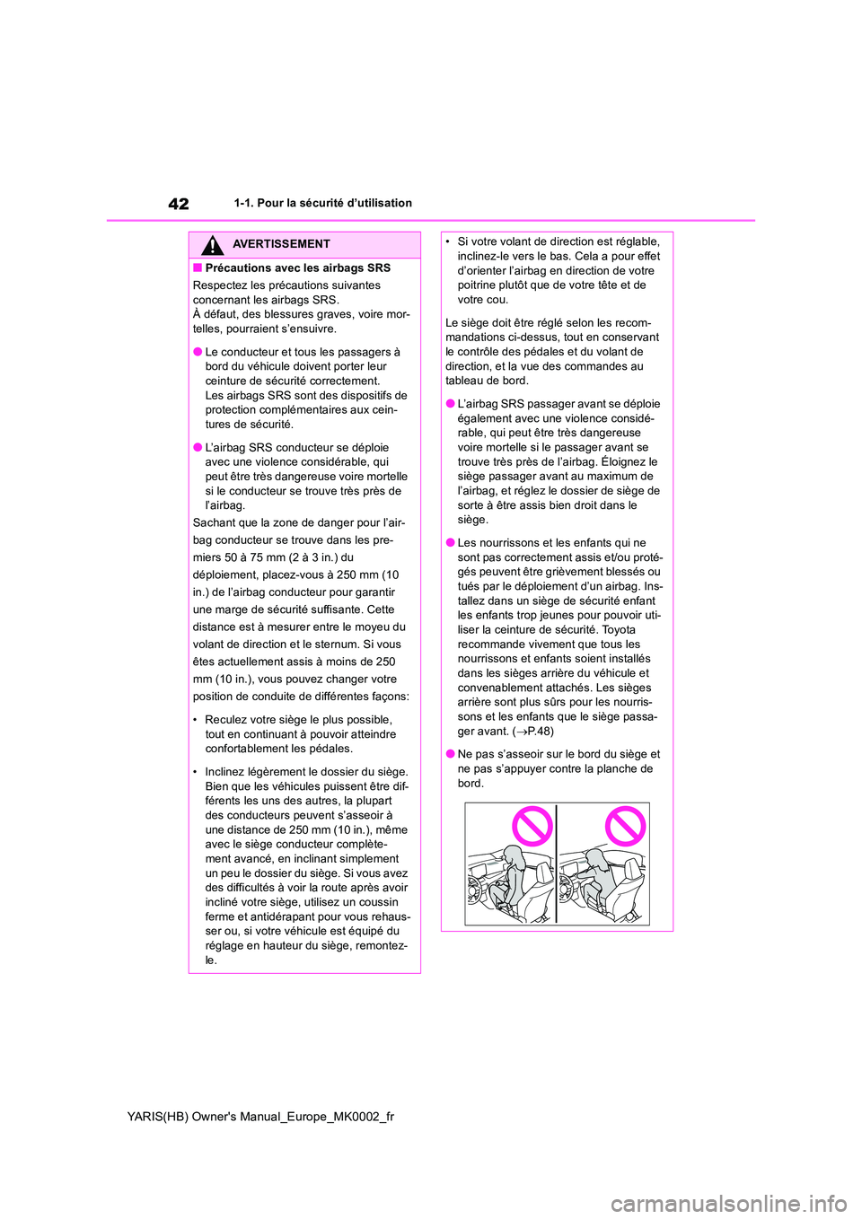 TOYOTA YARIS 2021  Notices Demploi (in French) 42
YARIS(HB) Owners Manual_Europe_MK0002_fr
1-1. Pour la sécurité d’utilisation
AVERTISSEMENT
■Précautions avec les airbags SRS 
Respectez les précautions suivantes  
concernant les airbags S