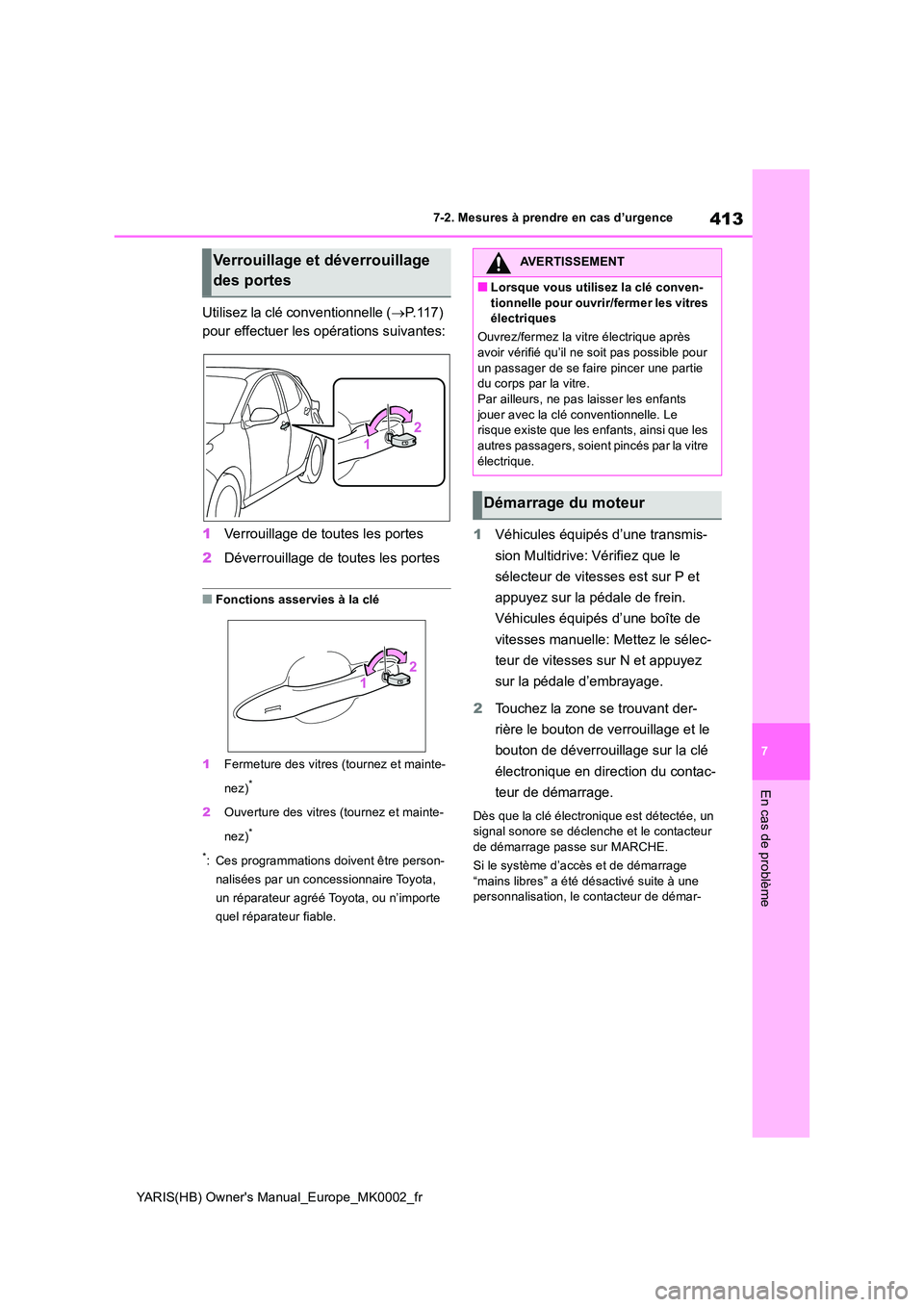 TOYOTA YARIS 2021 Notices Demploi (in French) 413
7
YARIS(HB) Owners Manual_Europe_MK0002_fr
7-2. Mesures à prendre en cas d’urgence
En cas de problème
Utilisez la clé conventionnelle (→P. 1 1 7 )
pour effectuer les opérations suivant TOYOTA YARIS 2021 Notices Demploi (in French) 413
7
YARIS(HB) Owners Manual_Europe_MK0002_fr
7-2. Mesures à prendre en cas d’urgence
En cas de problème
Utilisez la clé conventionnelle (→P. 1 1 7 )
pour effectuer les opérations suivant
