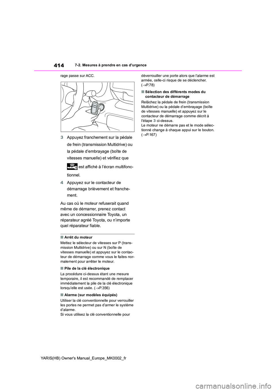 TOYOTA YARIS 2021 Notices Demploi (in French) 414
YARIS(HB) Owners Manual_Europe_MK0002_fr
7-2. Mesures à prendre en cas d’urgence
rage passe sur ACC.
3 Appuyez franchement sur la pédale
de frein (transmission Multidrive) ou
la pédale TOYOTA YARIS 2021 Notices Demploi (in French) 414
YARIS(HB) Owners Manual_Europe_MK0002_fr
7-2. Mesures à prendre en cas d’urgence
rage passe sur ACC.
3 Appuyez franchement sur la pédale
de frein (transmission Multidrive) ou
la pédale