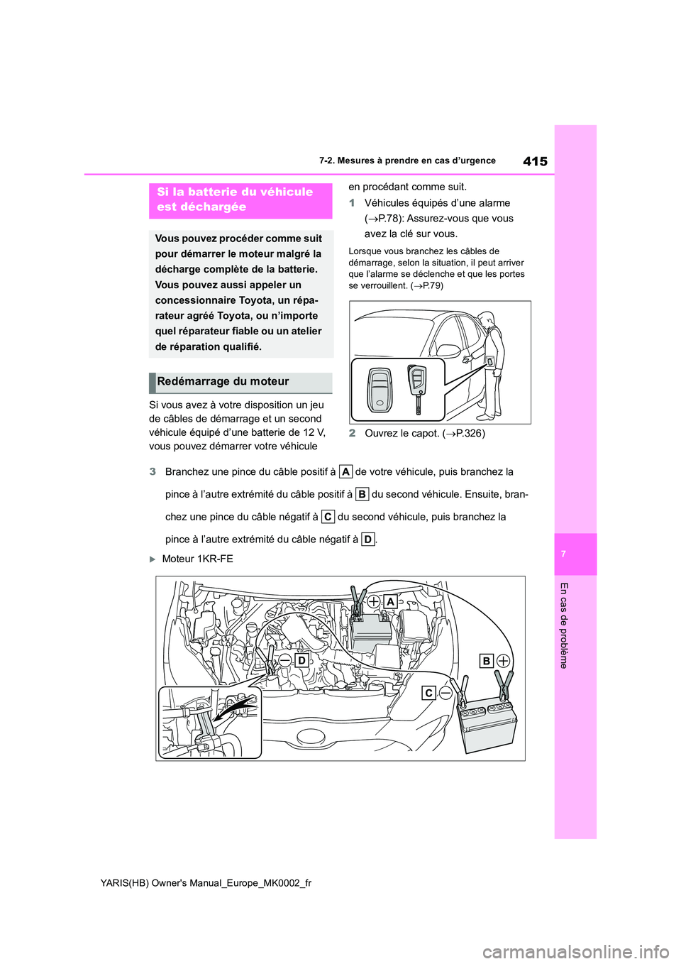 TOYOTA YARIS 2021 Notices Demploi (in French) 415
7
YARIS(HB) Owners Manual_Europe_MK0002_fr
7-2. Mesures à prendre en cas d’urgence
En cas de problème
Si vous avez à votre disposition un jeu
de câbles de démarrage et un second
véhicu TOYOTA YARIS 2021 Notices Demploi (in French) 415
7
YARIS(HB) Owners Manual_Europe_MK0002_fr
7-2. Mesures à prendre en cas d’urgence
En cas de problème
Si vous avez à votre disposition un jeu
de câbles de démarrage et un second
véhicu