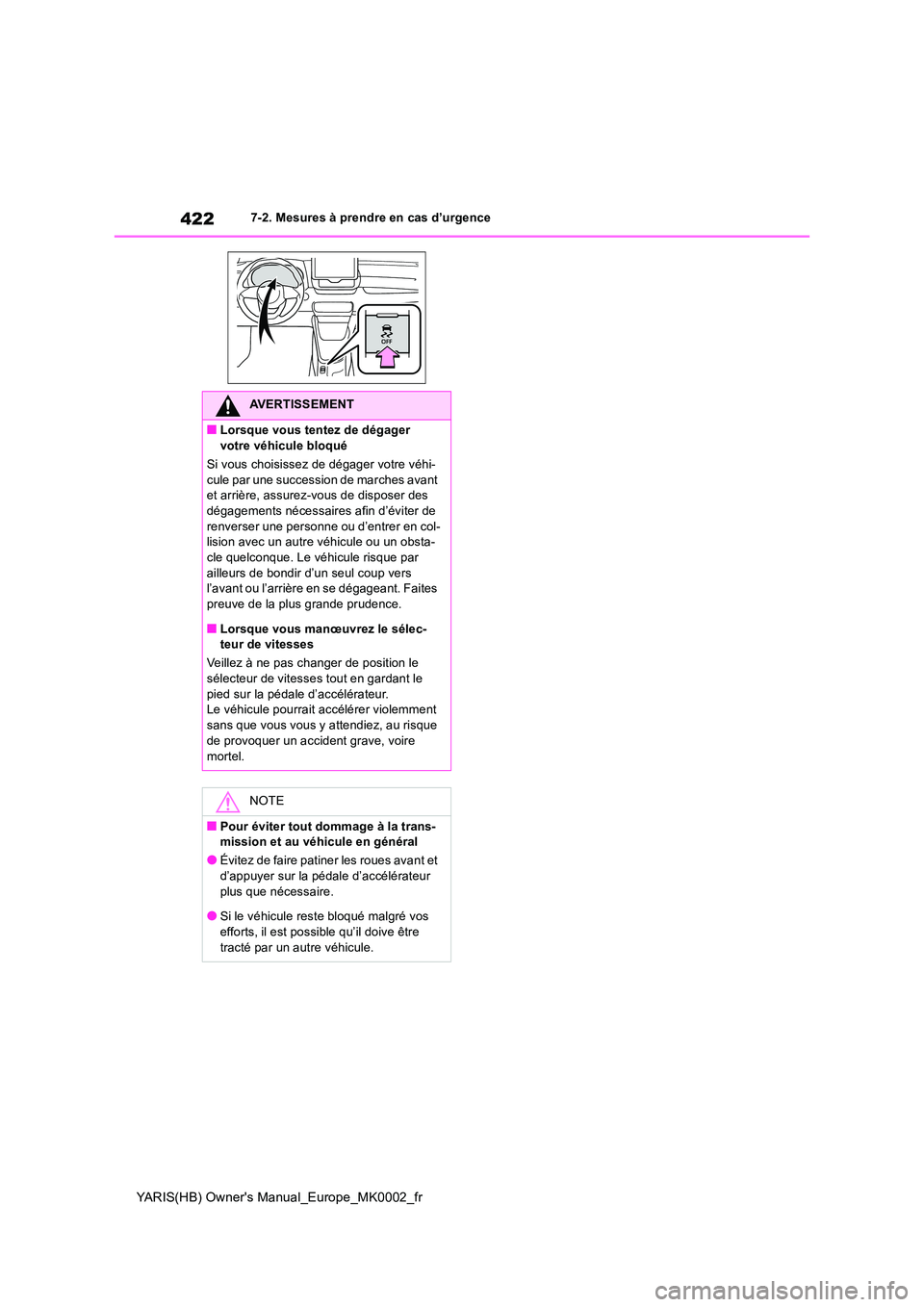 TOYOTA YARIS 2021 Notices Demploi (in French) 422
YARIS(HB) Owners Manual_Europe_MK0002_fr
7-2. Mesures à prendre en cas d’urgence
AVERTISSEMENT
■Lorsque vous tentez de dégager
votre véhicule bloqué
Si vous choisissez de dégager votr TOYOTA YARIS 2021 Notices Demploi (in French) 422
YARIS(HB) Owners Manual_Europe_MK0002_fr
7-2. Mesures à prendre en cas d’urgence
AVERTISSEMENT
■Lorsque vous tentez de dégager
votre véhicule bloqué
Si vous choisissez de dégager votr