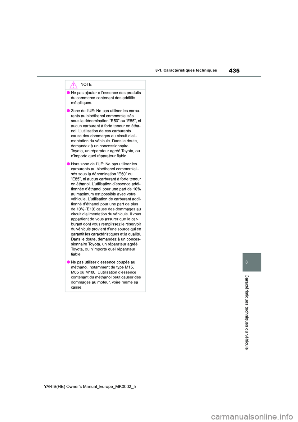 TOYOTA YARIS 2021 Notices Demploi (in French) 435
8
YARIS(HB) Owners Manual_Europe_MK0002_fr
8-1. Caractéristiques techniques
Caractéristiques techniques du véhicule
NOTE
●Ne pas ajouter à l’essence des produits
du commerce contenant d TOYOTA YARIS 2021 Notices Demploi (in French) 435
8
YARIS(HB) Owners Manual_Europe_MK0002_fr
8-1. Caractéristiques techniques
Caractéristiques techniques du véhicule
NOTE
●Ne pas ajouter à l’essence des produits
du commerce contenant d