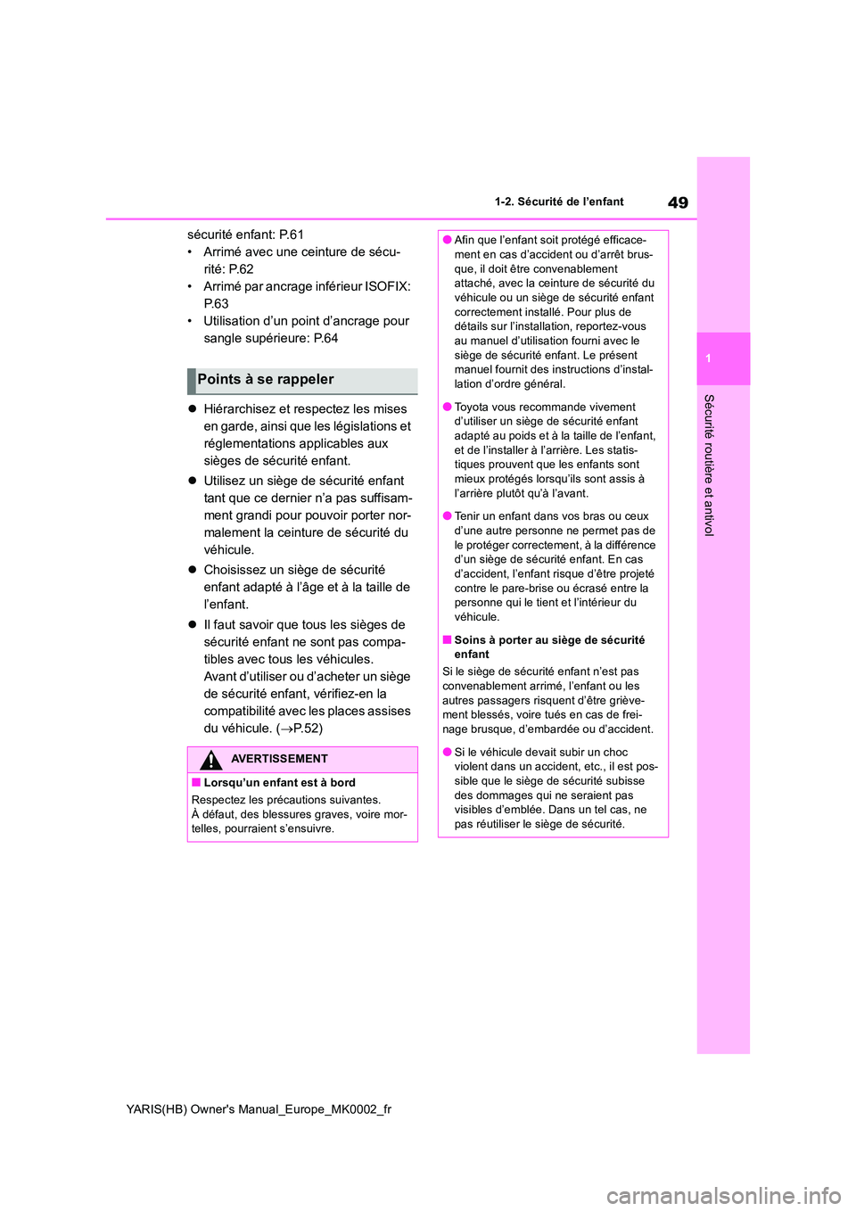 TOYOTA YARIS 2021 Notices Demploi (in French) 49
1
YARIS(HB) Owners Manual_Europe_MK0002_fr
1-2. Sécurité de l’enfant
Sécurité routière et antivol
sécurité enfant: P.61
• Arrimé avec une ceinture de sécu-
rité: P.62
• Arrimé pa TOYOTA YARIS 2021 Notices Demploi (in French) 49
1
YARIS(HB) Owners Manual_Europe_MK0002_fr
1-2. Sécurité de l’enfant
Sécurité routière et antivol
sécurité enfant: P.61
• Arrimé avec une ceinture de sécu-
rité: P.62
• Arrimé pa