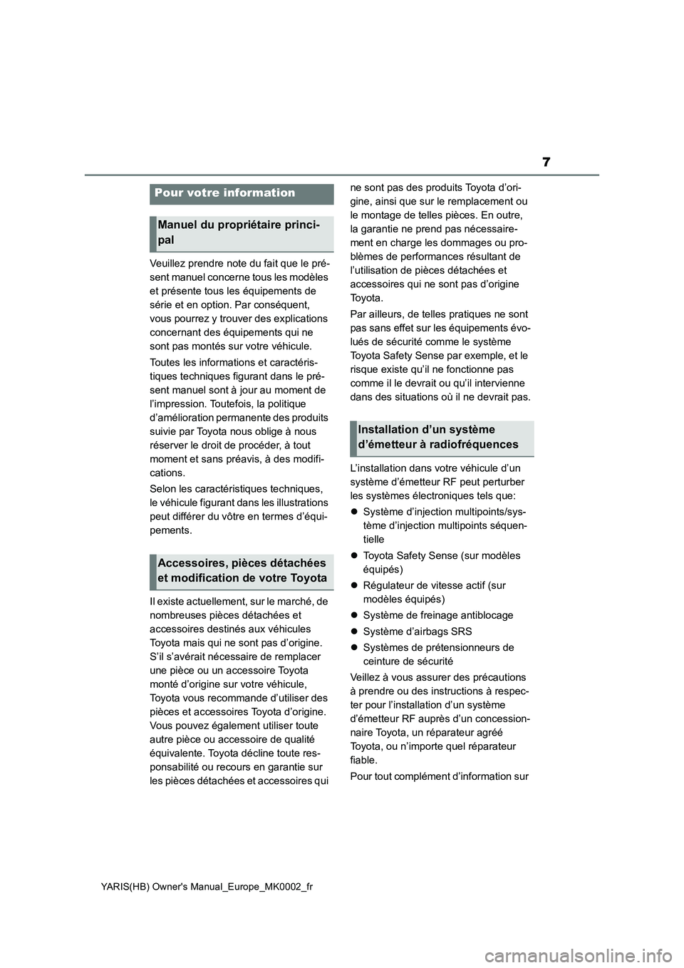 TOYOTA YARIS 2021  Notices Demploi (in French) 7
YARIS(HB) Owners Manual_Europe_MK0002_fr
Veuillez prendre note du fait que le pré-
sent manuel concerne tous les modèles 
et présente tous les équipements de 
série et en option. Par conséque