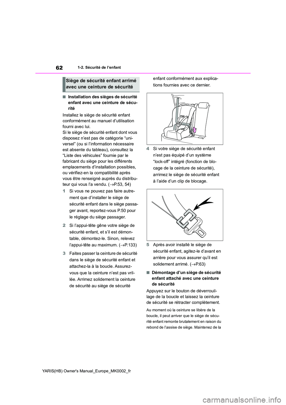 TOYOTA YARIS 2021 Notices Demploi (in French) 62
YARIS(HB) Owners Manual_Europe_MK0002_fr
1-2. Sécurité de l’enfant
■Installation des sièges de sécurité
enfant avec une ceinture de sécu-
rité
Installez le siège de sécurité enfan TOYOTA YARIS 2021 Notices Demploi (in French) 62
YARIS(HB) Owners Manual_Europe_MK0002_fr
1-2. Sécurité de l’enfant
■Installation des sièges de sécurité
enfant avec une ceinture de sécu-
rité
Installez le siège de sécurité enfan