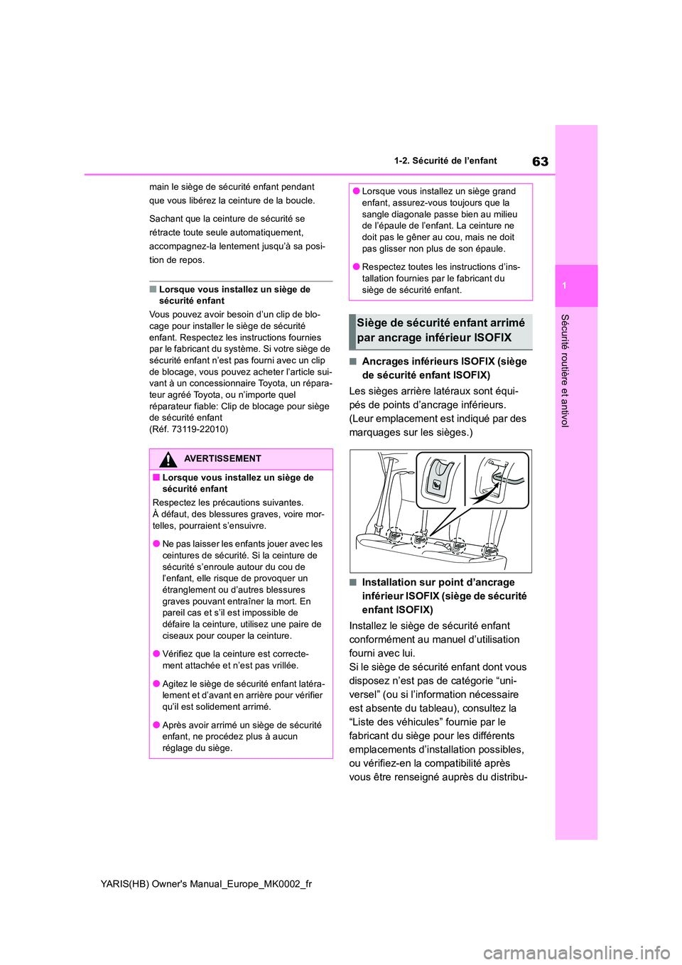 TOYOTA YARIS 2021 Notices Demploi (in French) 63
1
YARIS(HB) Owners Manual_Europe_MK0002_fr
1-2. Sécurité de l’enfant
Sécurité routière et antivol
main le siège de sécurité enfant pendant
que vous libérez la ceinture de la boucle.
TOYOTA YARIS 2021 Notices Demploi (in French) 63
1
YARIS(HB) Owners Manual_Europe_MK0002_fr
1-2. Sécurité de l’enfant
Sécurité routière et antivol
main le siège de sécurité enfant pendant
que vous libérez la ceinture de la boucle.