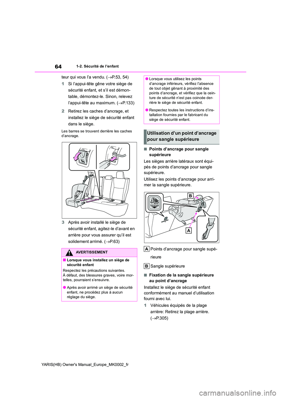 TOYOTA YARIS 2021 Notices Demploi (in French) 64
YARIS(HB) Owners Manual_Europe_MK0002_fr
1-2. Sécurité de l’enfant
teur qui vous l’a vendu. (→P.53, 54)
1 Si l’appui-tête gêne votre siège de
sécurité enfant, et s’il est démo TOYOTA YARIS 2021 Notices Demploi (in French) 64
YARIS(HB) Owners Manual_Europe_MK0002_fr
1-2. Sécurité de l’enfant
teur qui vous l’a vendu. (→P.53, 54)
1 Si l’appui-tête gêne votre siège de
sécurité enfant, et s’il est démo