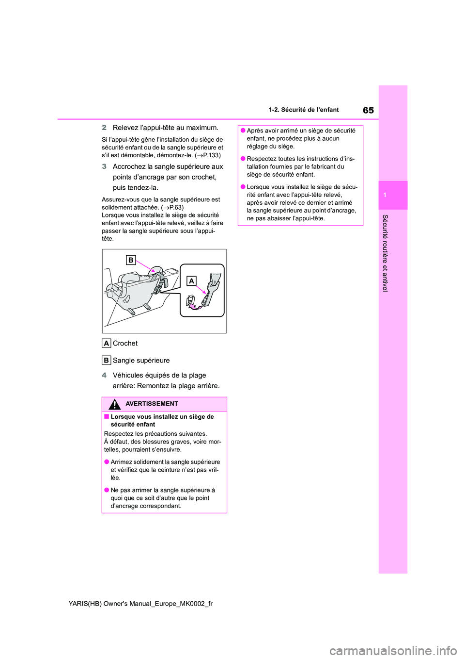 TOYOTA YARIS 2021 Notices Demploi (in French) 65
1
YARIS(HB) Owners Manual_Europe_MK0002_fr
1-2. Sécurité de l’enfant
Sécurité routière et antivol
2Relevez l’appui-tête au maximum.
Si l’appui-tête gêne l’installation du siège de TOYOTA YARIS 2021 Notices Demploi (in French) 65
1
YARIS(HB) Owners Manual_Europe_MK0002_fr
1-2. Sécurité de l’enfant
Sécurité routière et antivol
2Relevez l’appui-tête au maximum.
Si l’appui-tête gêne l’installation du siège de