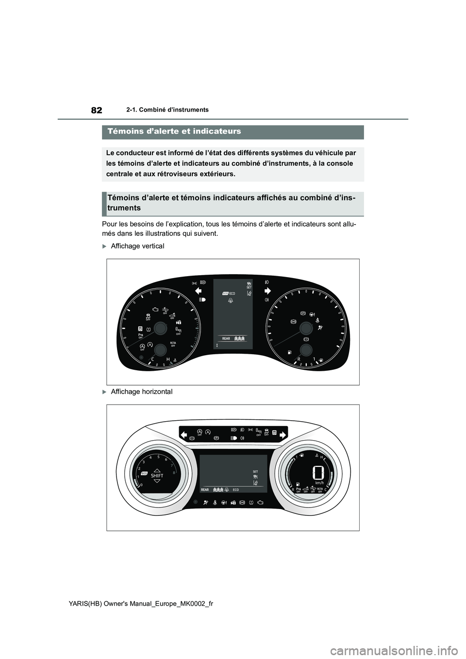 TOYOTA YARIS 2021 Notices Demploi (in French) 82
YARIS(HB) Owners Manual_Europe_MK0002_fr
2-1. Combiné d’instruments
2-1.Combiné d’ins truments
Pour les besoins de l’explication, tous les témoins d’alerte et indicateurs sont allu-
mé TOYOTA YARIS 2021 Notices Demploi (in French) 82
YARIS(HB) Owners Manual_Europe_MK0002_fr
2-1. Combiné d’instruments
2-1.Combiné d’ins truments
Pour les besoins de l’explication, tous les témoins d’alerte et indicateurs sont allu-
mé