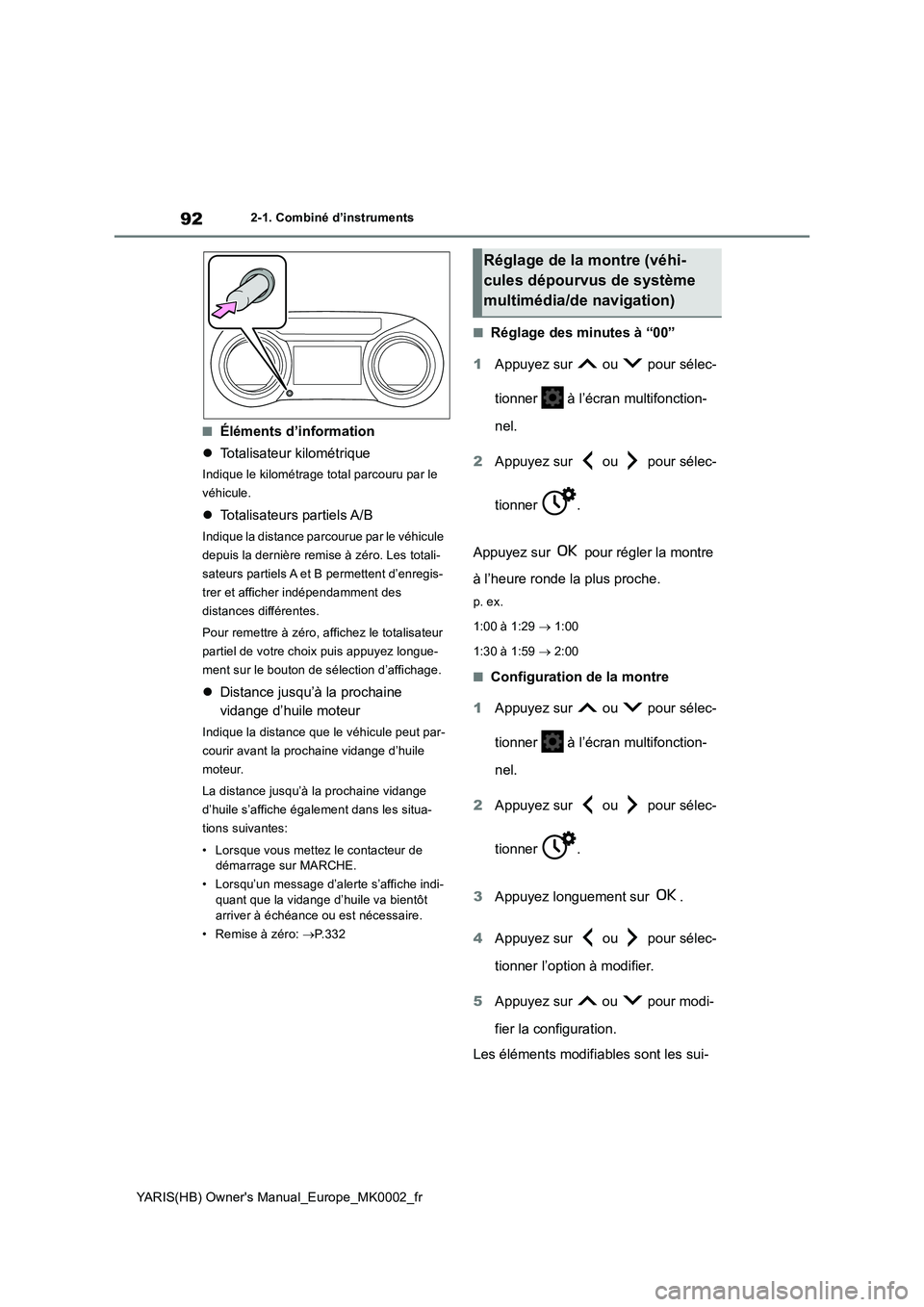 TOYOTA YARIS 2021  Notices Demploi (in French) 92
YARIS(HB) Owners Manual_Europe_MK0002_fr
2-1. Combiné d’instruments
■Éléments d’information
�zTotalisateur kilométrique
Indique le kilométrage total parcouru par le 
véhicule.
�zTotali