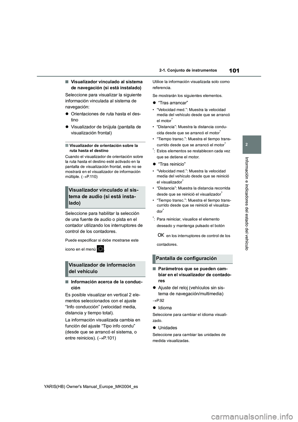 TOYOTA YARIS 2021 Manuale de Empleo (in Spanish) 101
2
YARIS(HB) Owners Manual_Europe_MK0004_es
2-1. Conjunto de instrumentos
Información e indicadores del estado del vehículo
■Visualizador vinculado al sistema
de navegación (si está instala TOYOTA YARIS 2021 Manuale de Empleo (in Spanish) 101
2
YARIS(HB) Owners Manual_Europe_MK0004_es
2-1. Conjunto de instrumentos
Información e indicadores del estado del vehículo
■Visualizador vinculado al sistema
de navegación (si está instala