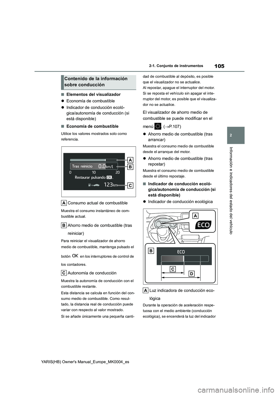 TOYOTA YARIS 2021  Manuale de Empleo (in Spanish) 105
2
YARIS(HB) Owners Manual_Europe_MK0004_es
2-1. Conjunto de instrumentos
Información e indicadores del estado del vehículo
■Elementos del visualizador
�zEconomía de combustible
�zIndicador d