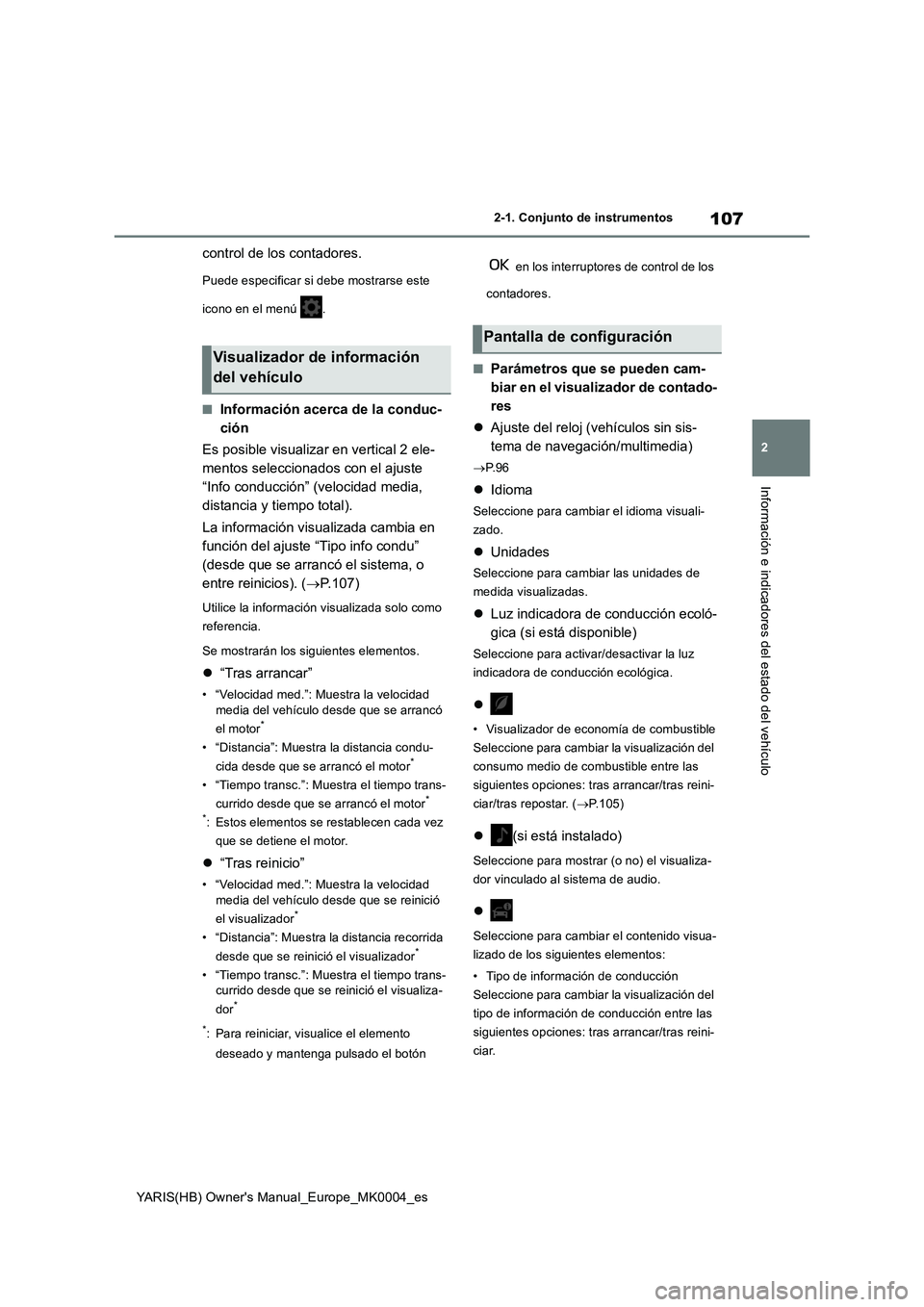 TOYOTA YARIS 2021  Manuale de Empleo (in Spanish) 107
2
YARIS(HB) Owners Manual_Europe_MK0004_es
2-1. Conjunto de instrumentos
Información e indicadores del estado del vehículo
control de los contadores.
Puede especificar si debe mostrarse este 
i