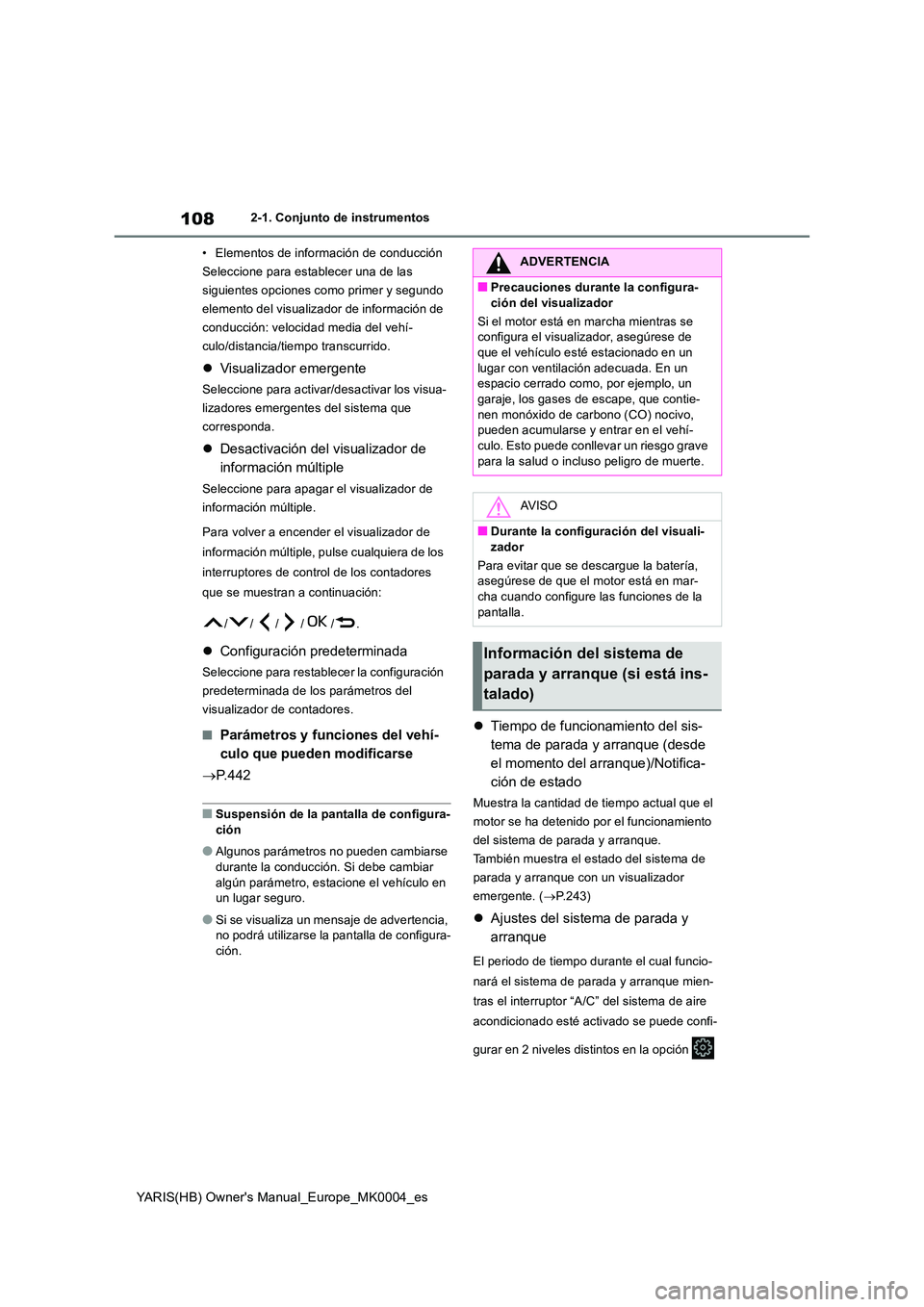 TOYOTA YARIS 2021  Manuale de Empleo (in Spanish) 108
YARIS(HB) Owners Manual_Europe_MK0004_es
2-1. Conjunto de instrumentos 
• Elementos de información de conducción 
Seleccione para establecer una de las 
siguientes opciones como primer y segu