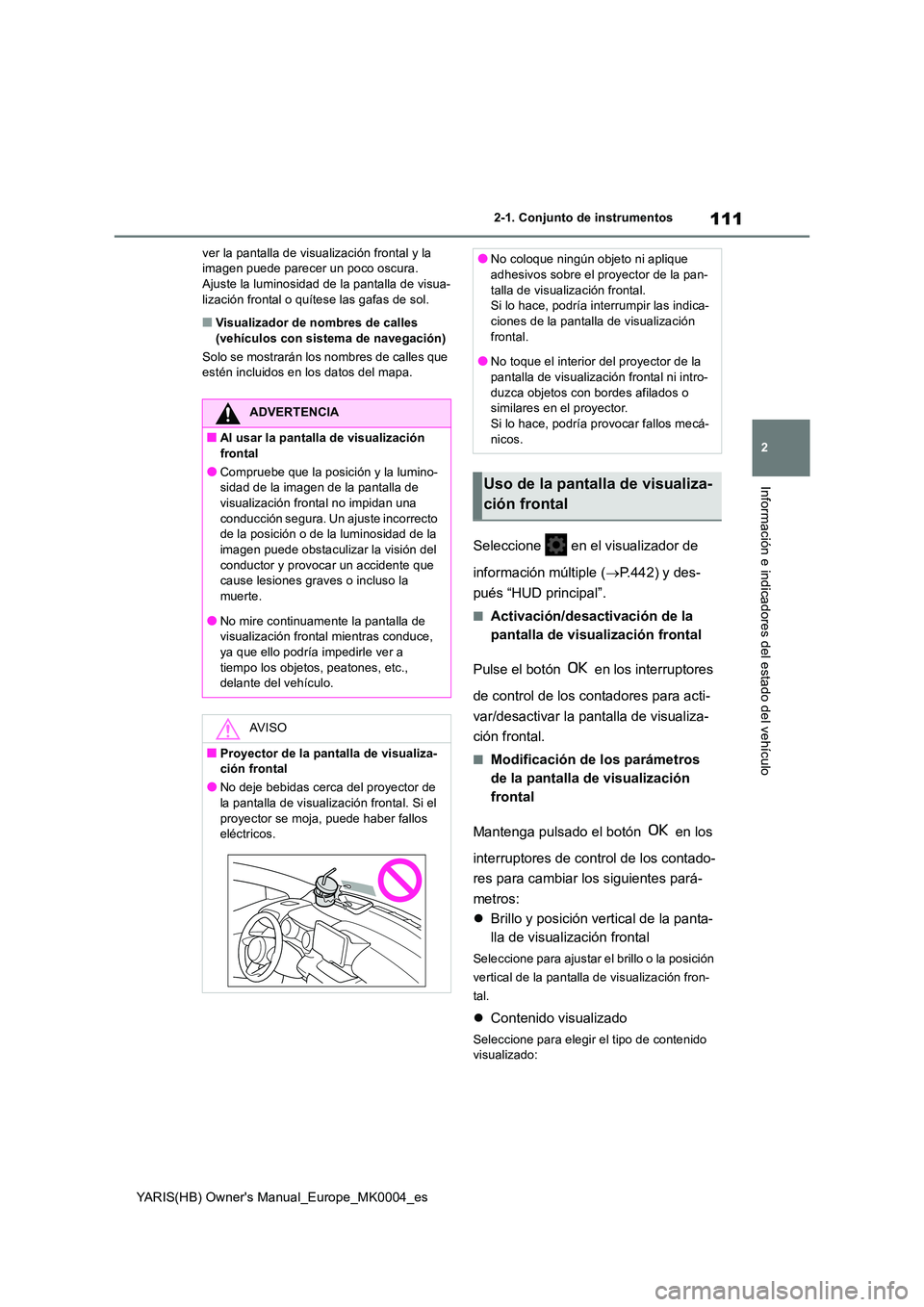 TOYOTA YARIS 2021 Manuale de Empleo (in Spanish) 111
2
YARIS(HB) Owners Manual_Europe_MK0004_es
2-1. Conjunto de instrumentos
Información e indicadores del estado del vehículo
ver la pantalla de visualización frontal y la imagen puede parecer u TOYOTA YARIS 2021 Manuale de Empleo (in Spanish) 111
2
YARIS(HB) Owners Manual_Europe_MK0004_es
2-1. Conjunto de instrumentos
Información e indicadores del estado del vehículo
ver la pantalla de visualización frontal y la imagen puede parecer u