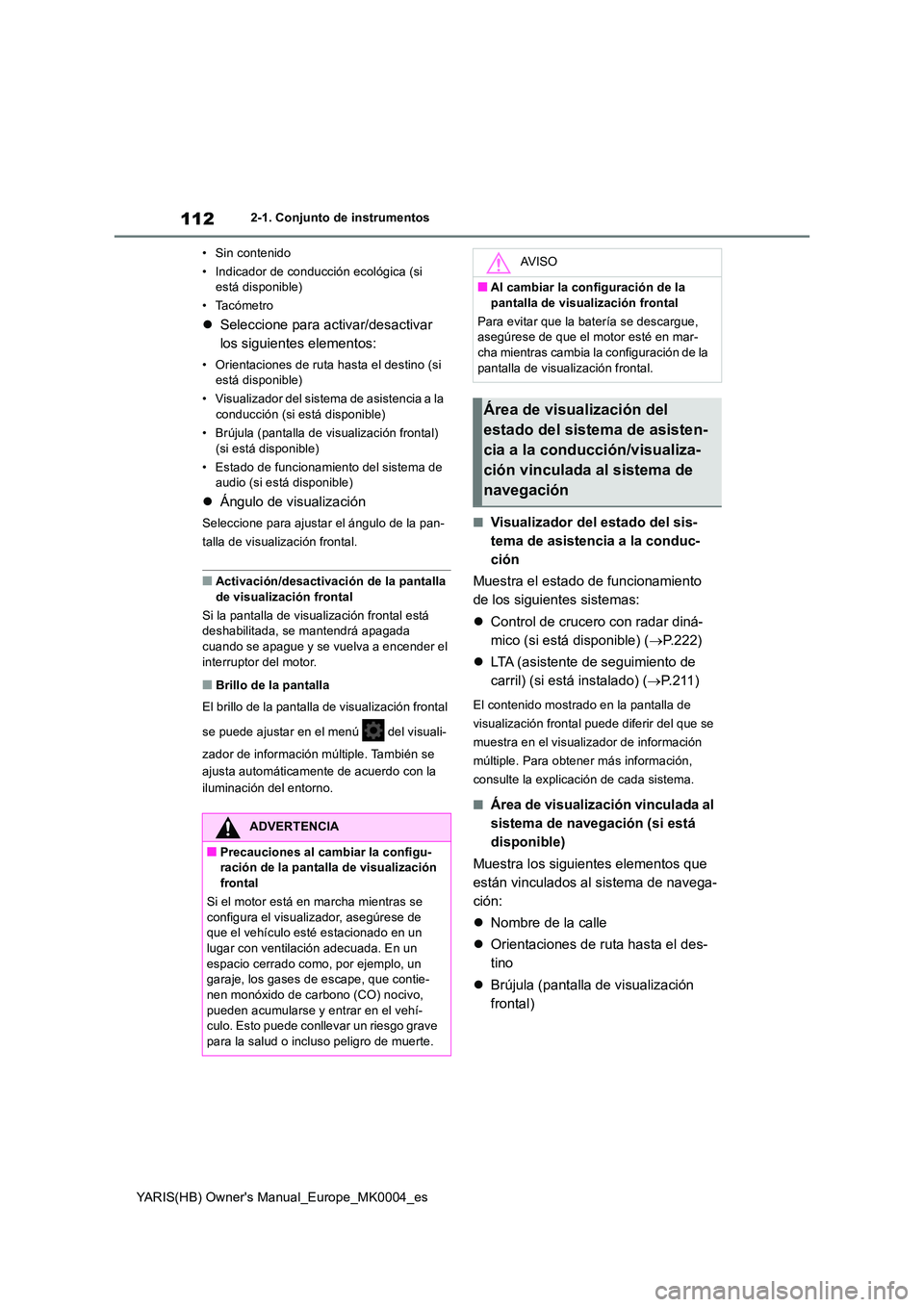 TOYOTA YARIS 2021  Manuale de Empleo (in Spanish) 112
YARIS(HB) Owners Manual_Europe_MK0004_es
2-1. Conjunto de instrumentos 
• Sin contenido 
• Indicador de conducción ecológica (si  está disponible) 
• Tacómetro
�z Seleccione para activa
