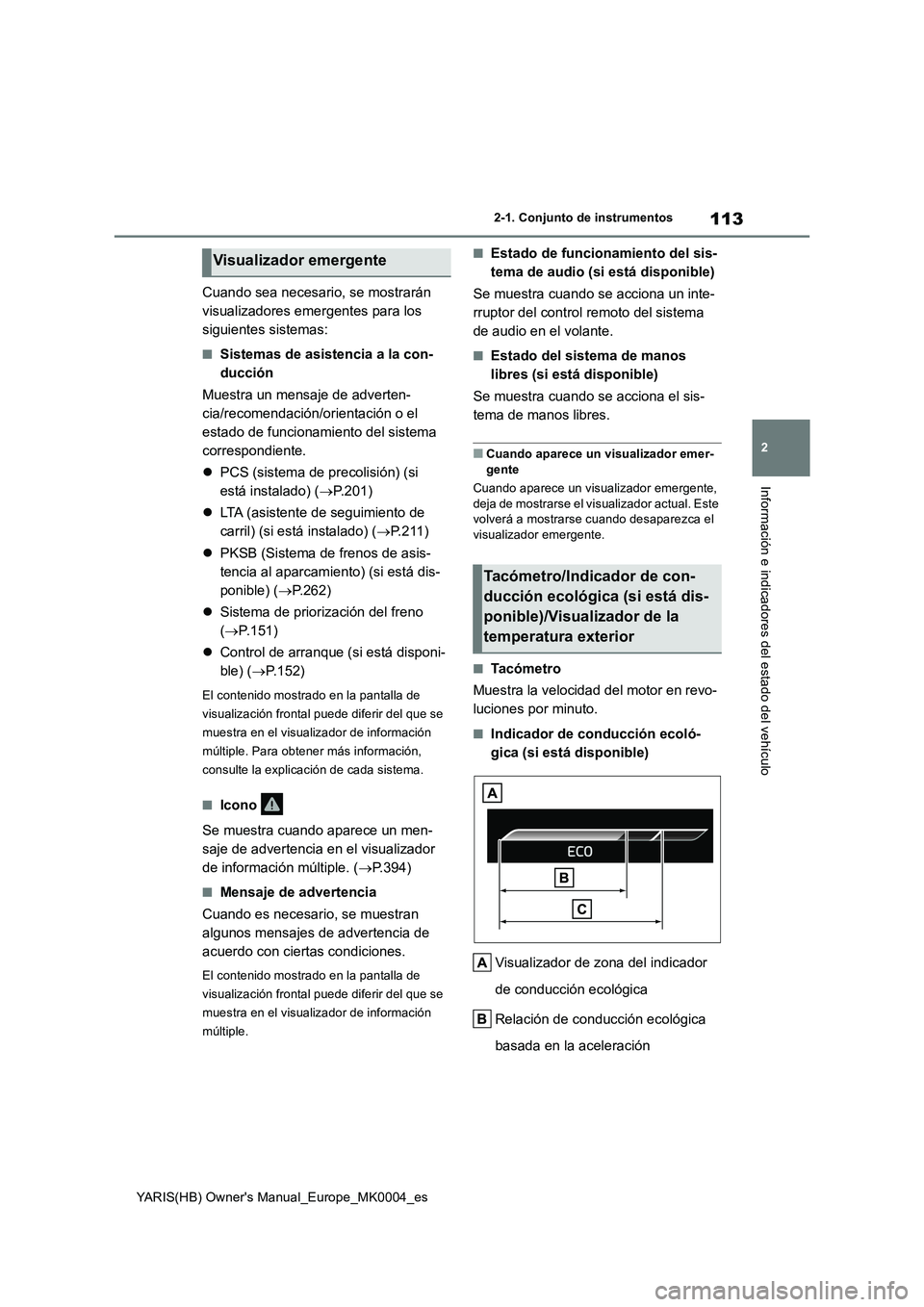TOYOTA YARIS 2021  Manuale de Empleo (in Spanish) 113
2
YARIS(HB) Owners Manual_Europe_MK0004_es
2-1. Conjunto de instrumentos
Información e indicadores del estado del vehículo
Cuando sea necesario, se mostrarán 
visualizadores emergentes para lo