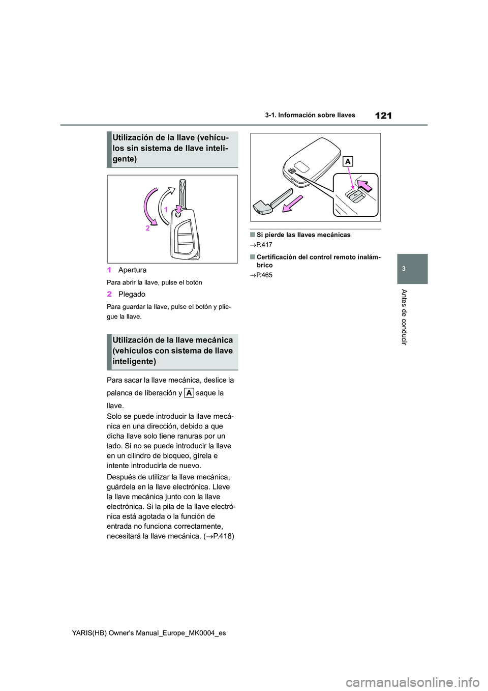 TOYOTA YARIS 2021 Manuale de Empleo (in Spanish) 121
3
YARIS(HB) Owners Manual_Europe_MK0004_es
3-1. Información sobre llaves
Antes de conducir
1Apertura
Para abrir la llave, pulse el botón
2Plegado
Para guardar la llave, pulse el botón y plie- TOYOTA YARIS 2021 Manuale de Empleo (in Spanish) 121
3
YARIS(HB) Owners Manual_Europe_MK0004_es
3-1. Información sobre llaves
Antes de conducir
1Apertura
Para abrir la llave, pulse el botón
2Plegado
Para guardar la llave, pulse el botón y plie-