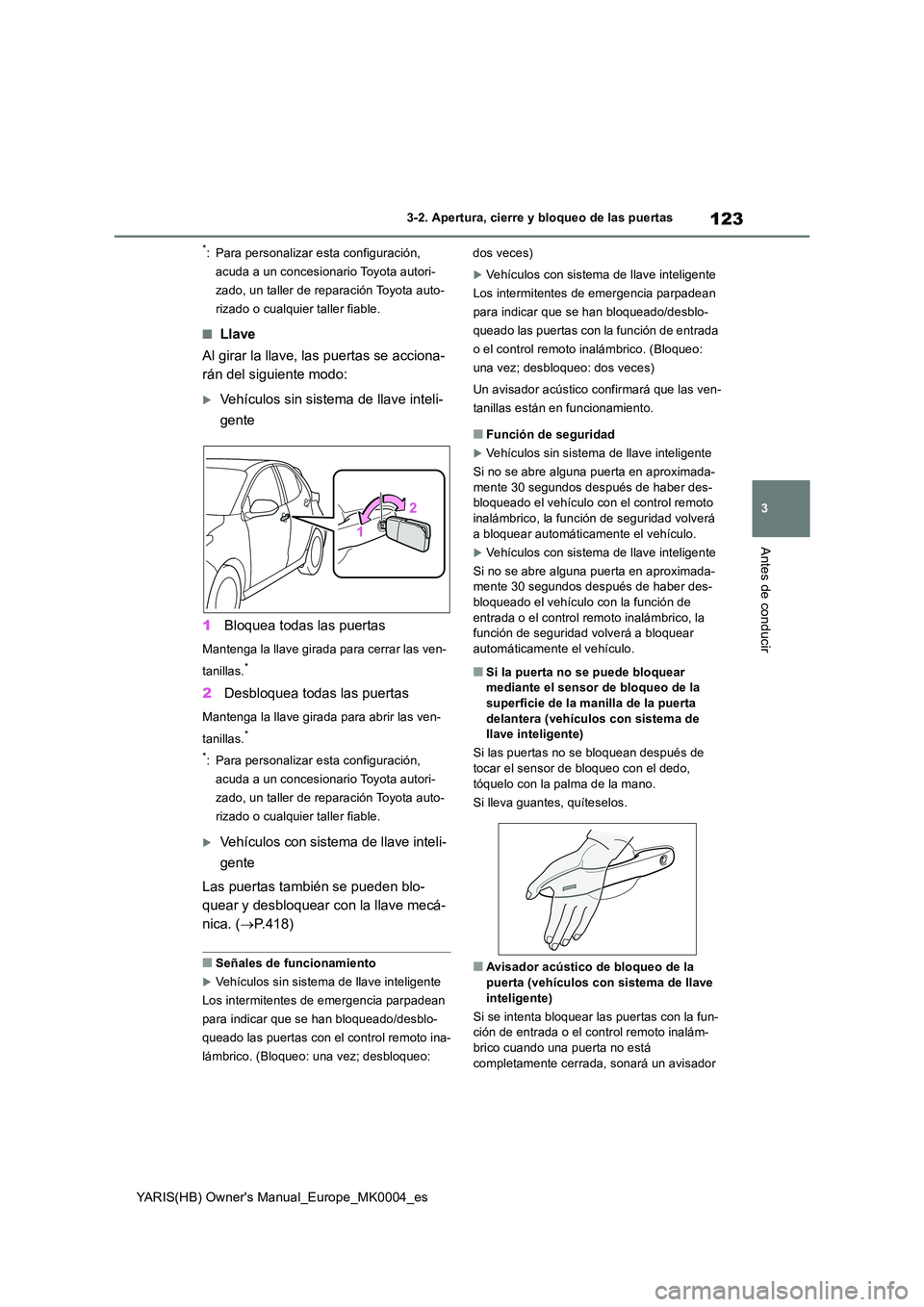 TOYOTA YARIS 2021 Manuale de Empleo (in Spanish) 123
3
YARIS(HB) Owners Manual_Europe_MK0004_es
3-2. Apertura, cierre y bloqueo de las puertas
Antes de conducir
*: Para personalizar esta configuración,
acuda a un concesionario Toyota autori-
zad TOYOTA YARIS 2021 Manuale de Empleo (in Spanish) 123
3
YARIS(HB) Owners Manual_Europe_MK0004_es
3-2. Apertura, cierre y bloqueo de las puertas
Antes de conducir
*: Para personalizar esta configuración,
acuda a un concesionario Toyota autori-
zad