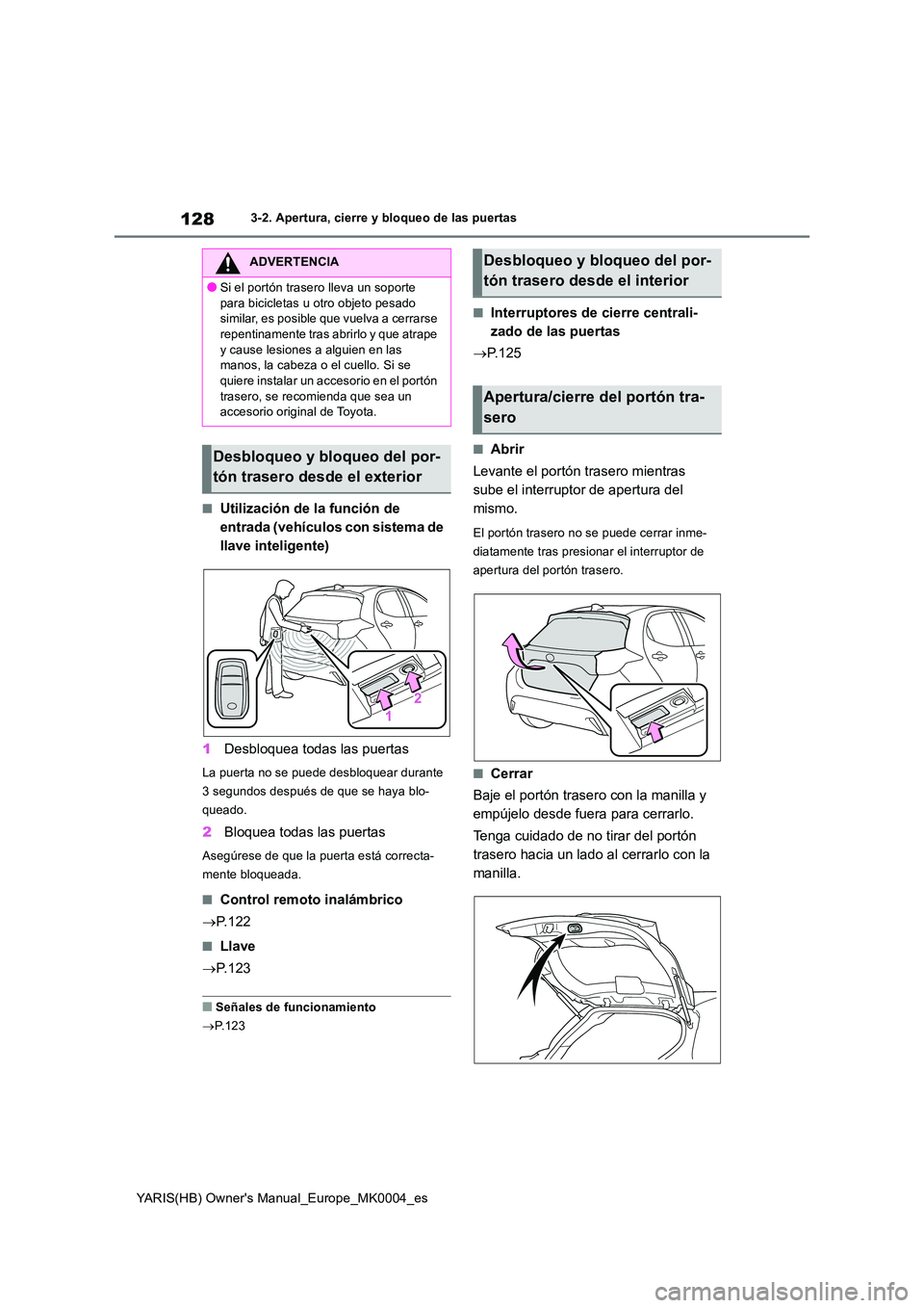 TOYOTA YARIS 2021 Manuale de Empleo (in Spanish) 128
YARIS(HB) Owners Manual_Europe_MK0004_es
3-2. Apertura, cierre y bloqueo de las puertas
■Utilización de la función de
entrada (vehículos con sistema de
llave inteligente)
1 Desbloquea to TOYOTA YARIS 2021 Manuale de Empleo (in Spanish) 128
YARIS(HB) Owners Manual_Europe_MK0004_es
3-2. Apertura, cierre y bloqueo de las puertas
■Utilización de la función de
entrada (vehículos con sistema de
llave inteligente)
1 Desbloquea to