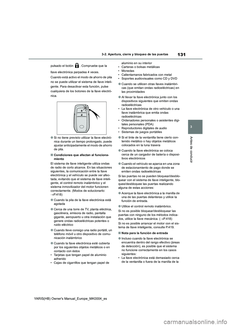 TOYOTA YARIS 2021 Manuale de Empleo (in Spanish) 131
3
YARIS(HB) Owners Manual_Europe_MK0004_es
3-2. Apertura, cierre y bloqueo de las puertas
Antes de conducir
pulsado el botón . Compruebe que la
llave electrónica parpadea 4 veces.
Cuando est TOYOTA YARIS 2021 Manuale de Empleo (in Spanish) 131
3
YARIS(HB) Owners Manual_Europe_MK0004_es
3-2. Apertura, cierre y bloqueo de las puertas
Antes de conducir
pulsado el botón . Compruebe que la
llave electrónica parpadea 4 veces.
Cuando est