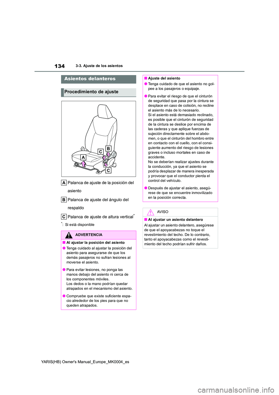 TOYOTA YARIS 2021 Manuale de Empleo (in Spanish) 134
YARIS(HB) Owners Manual_Europe_MK0004_es
3-3. Ajuste de los asientos
3-3.Aju ste d e los as ie ntos
Palanca de ajuste de la posición del
asiento
Palanca de ajuste del ángulo del
respaldo TOYOTA YARIS 2021 Manuale de Empleo (in Spanish) 134
YARIS(HB) Owners Manual_Europe_MK0004_es
3-3. Ajuste de los asientos
3-3.Aju ste d e los as ie ntos
Palanca de ajuste de la posición del
asiento
Palanca de ajuste del ángulo del
respaldo