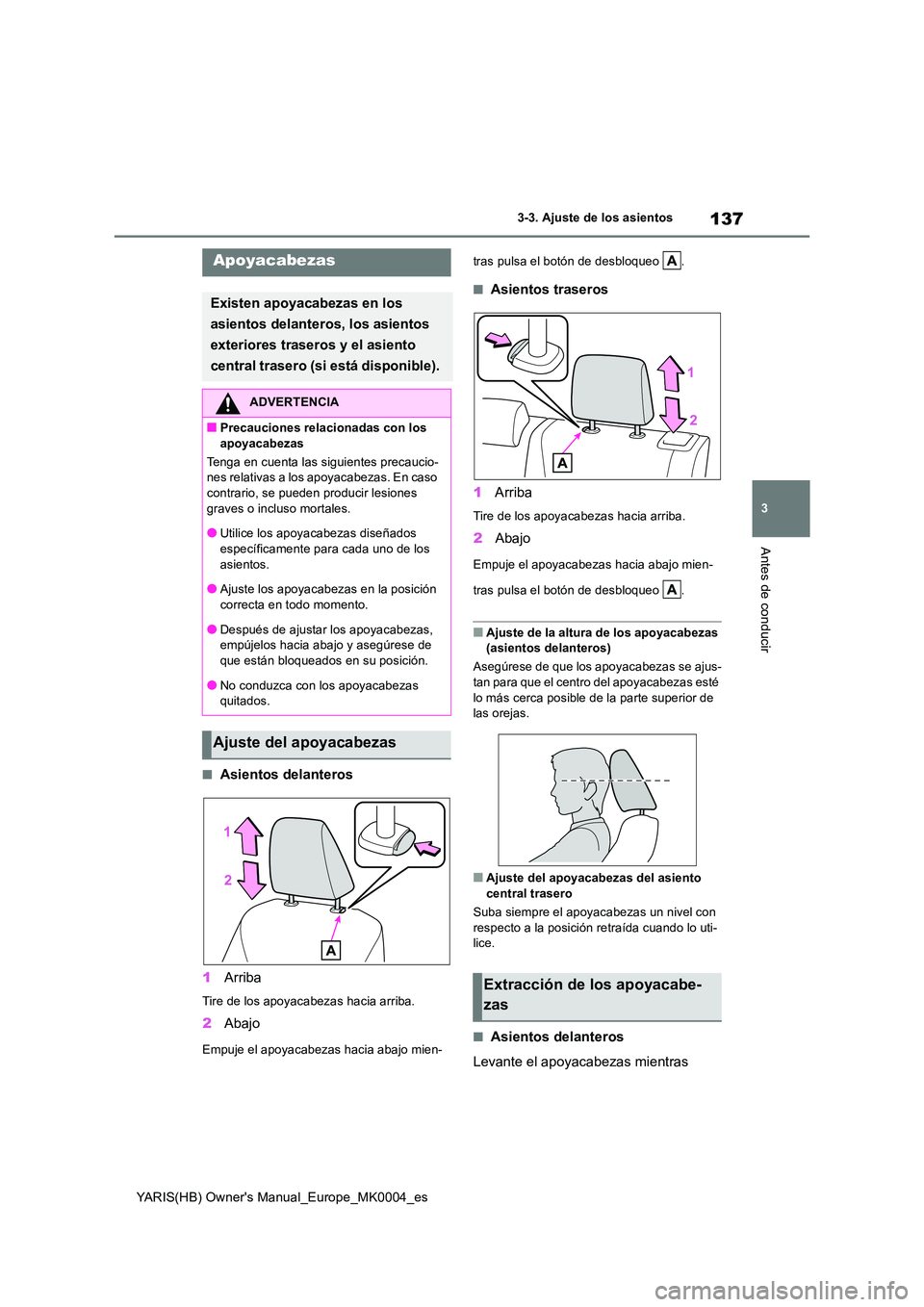 TOYOTA YARIS 2021 Manuale de Empleo (in Spanish) 137
3
YARIS(HB) Owners Manual_Europe_MK0004_es
3-3. Ajuste de los asientos
Antes de conducir
■Asientos delanteros
1 Arriba
Tire de los apoyacabezas hacia arriba.
2Abajo
Empuje el apoyacabezas haci TOYOTA YARIS 2021 Manuale de Empleo (in Spanish) 137
3
YARIS(HB) Owners Manual_Europe_MK0004_es
3-3. Ajuste de los asientos
Antes de conducir
■Asientos delanteros
1 Arriba
Tire de los apoyacabezas hacia arriba.
2Abajo
Empuje el apoyacabezas haci