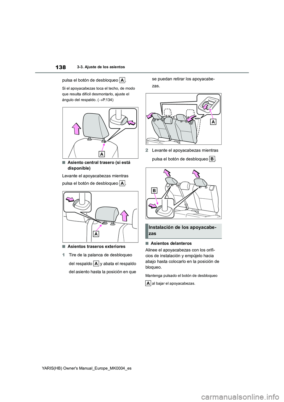 TOYOTA YARIS 2021 Manuale de Empleo (in Spanish) 138
YARIS(HB) Owners Manual_Europe_MK0004_es
3-3. Ajuste de los asientos
pulsa el botón de desbloqueo .
Si el apoyacabezas toca el techo, de modo
que resulta difícil desmontarlo, ajuste el
ángu TOYOTA YARIS 2021 Manuale de Empleo (in Spanish) 138
YARIS(HB) Owners Manual_Europe_MK0004_es
3-3. Ajuste de los asientos
pulsa el botón de desbloqueo .
Si el apoyacabezas toca el techo, de modo
que resulta difícil desmontarlo, ajuste el
ángu