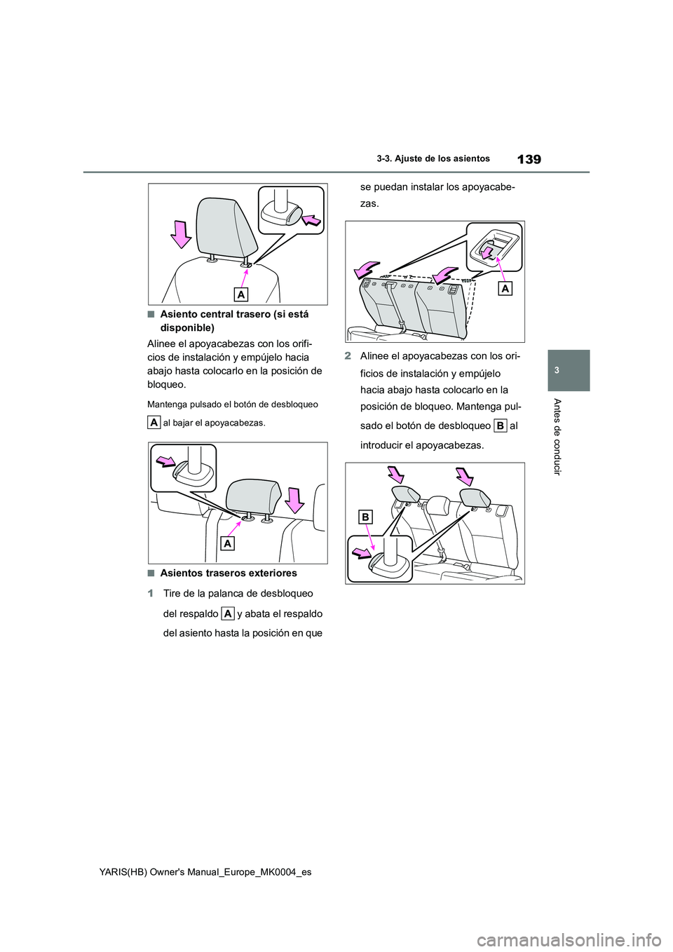 TOYOTA YARIS 2021 Manuale de Empleo (in Spanish) 139
3
YARIS(HB) Owners Manual_Europe_MK0004_es
3-3. Ajuste de los asientos
Antes de conducir
■Asiento central trasero (si está
disponible)
Alinee el apoyacabezas con los orifi-
cios de instalaci TOYOTA YARIS 2021 Manuale de Empleo (in Spanish) 139
3
YARIS(HB) Owners Manual_Europe_MK0004_es
3-3. Ajuste de los asientos
Antes de conducir
■Asiento central trasero (si está
disponible)
Alinee el apoyacabezas con los orifi-
cios de instalaci