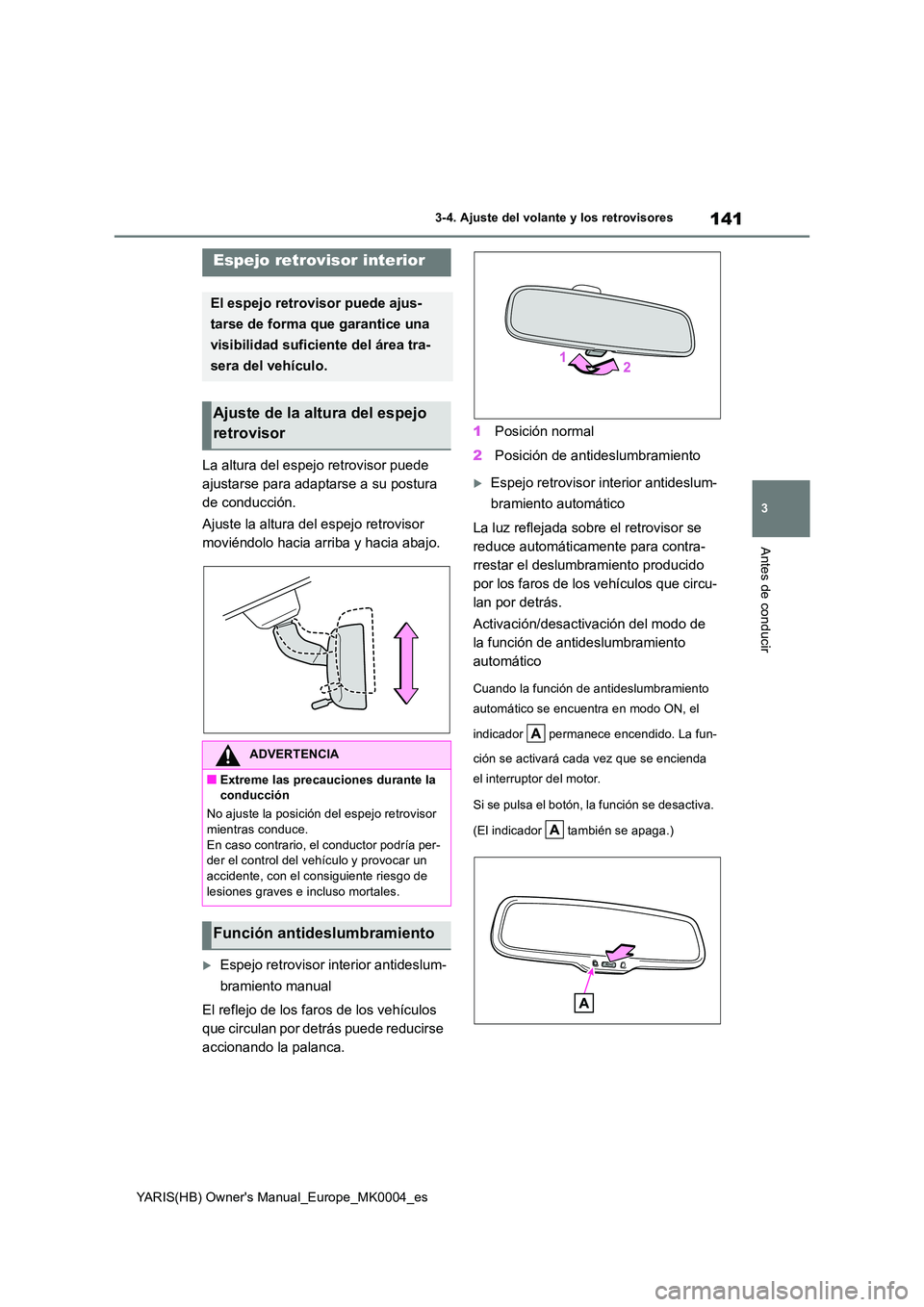 TOYOTA YARIS 2021 Manuale de Empleo (in Spanish) 141
3
YARIS(HB) Owners Manual_Europe_MK0004_es
3-4. Ajuste del volante y los retrovisores
Antes de conducir
La altura del espejo retrovisor puede
ajustarse para adaptarse a su postura
de conducci TOYOTA YARIS 2021 Manuale de Empleo (in Spanish) 141
3
YARIS(HB) Owners Manual_Europe_MK0004_es
3-4. Ajuste del volante y los retrovisores
Antes de conducir
La altura del espejo retrovisor puede
ajustarse para adaptarse a su postura
de conducci