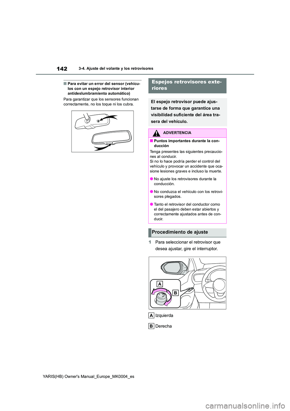 TOYOTA YARIS 2021 Manuale de Empleo (in Spanish) 142
YARIS(HB) Owners Manual_Europe_MK0004_es
3-4. Ajuste del volante y los retrovisores
■Para evitar un error del sensor (vehícu- los con un espejo retrovisor interior antideslumbramiento automát TOYOTA YARIS 2021 Manuale de Empleo (in Spanish) 142
YARIS(HB) Owners Manual_Europe_MK0004_es
3-4. Ajuste del volante y los retrovisores
■Para evitar un error del sensor (vehícu- los con un espejo retrovisor interior antideslumbramiento automát