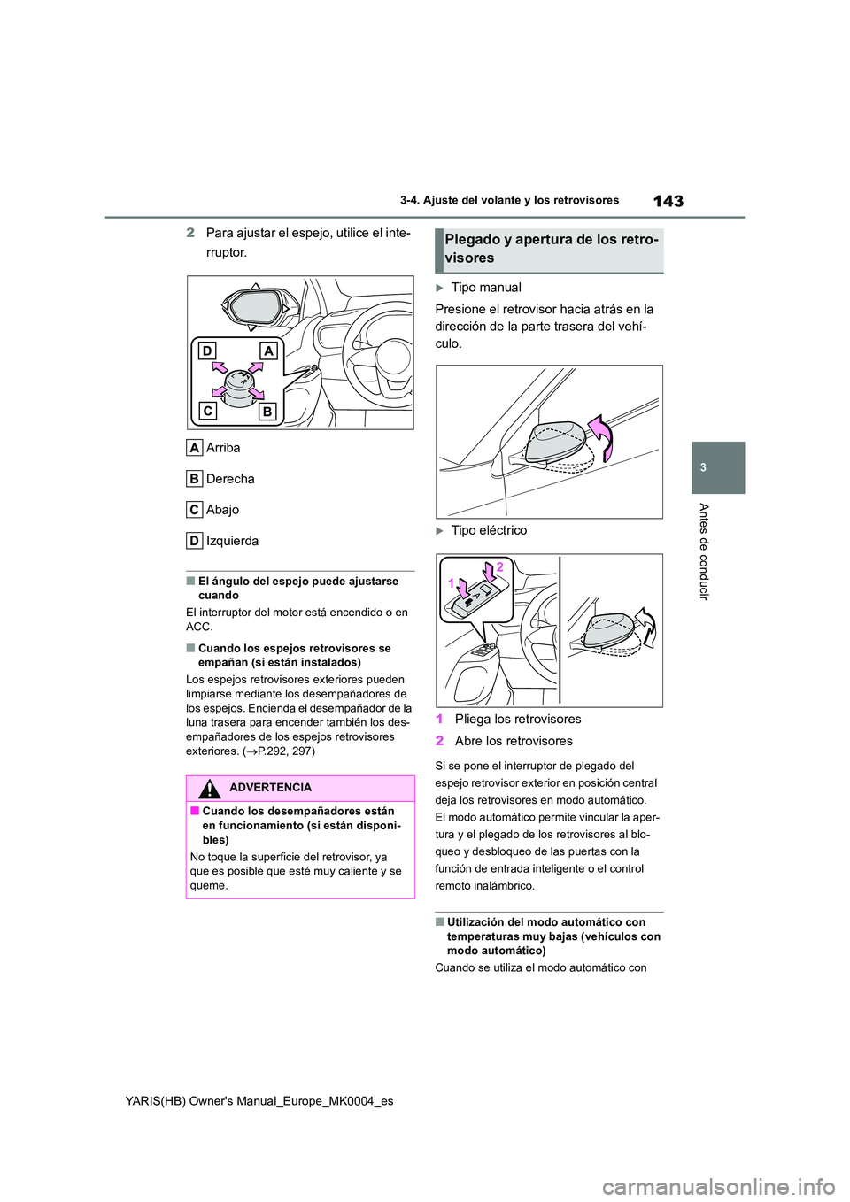 TOYOTA YARIS 2021 Manuale de Empleo (in Spanish) 143
3
YARIS(HB) Owners Manual_Europe_MK0004_es
3-4. Ajuste del volante y los retrovisores
Antes de conducir
2Para ajustar el espejo, utilice el inte-
rruptor.
Arriba
Derecha
Abajo
Izquierda
■El TOYOTA YARIS 2021 Manuale de Empleo (in Spanish) 143
3
YARIS(HB) Owners Manual_Europe_MK0004_es
3-4. Ajuste del volante y los retrovisores
Antes de conducir
2Para ajustar el espejo, utilice el inte-
rruptor.
Arriba
Derecha
Abajo
Izquierda
■El