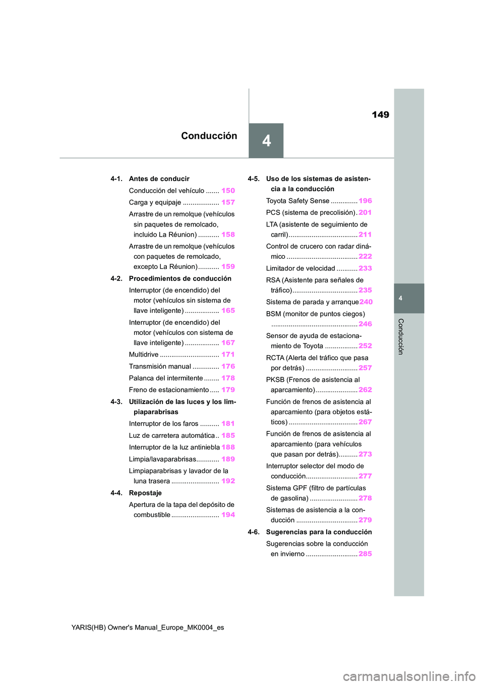 TOYOTA YARIS 2021 Manuale de Empleo (in Spanish) 4
149
YARIS(HB) Owners Manual_Europe_MK0004_es
4
Conducción
Conducción
4-1. Antes de conducir
Conducción del vehículo ....... 150
Carga y equipaje ................... 157
Arrastre de un remolq TOYOTA YARIS 2021 Manuale de Empleo (in Spanish) 4
149
YARIS(HB) Owners Manual_Europe_MK0004_es
4
Conducción
Conducción
4-1. Antes de conducir
Conducción del vehículo ....... 150
Carga y equipaje ................... 157
Arrastre de un remolq