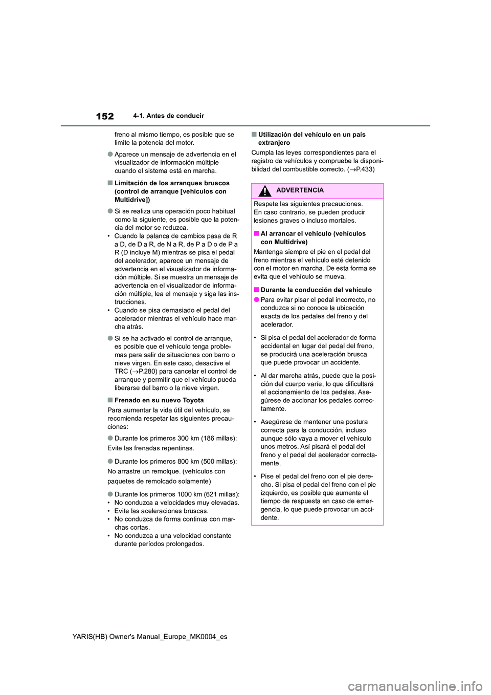 TOYOTA YARIS 2021 Manuale de Empleo (in Spanish) 152
YARIS(HB) Owners Manual_Europe_MK0004_es
4-1. Antes de conducir
freno al mismo tiempo, es posible que se limite la potencia del motor.
●Aparece un mensaje de advertencia en el visualizador de TOYOTA YARIS 2021 Manuale de Empleo (in Spanish) 152
YARIS(HB) Owners Manual_Europe_MK0004_es
4-1. Antes de conducir
freno al mismo tiempo, es posible que se limite la potencia del motor.
●Aparece un mensaje de advertencia en el visualizador de