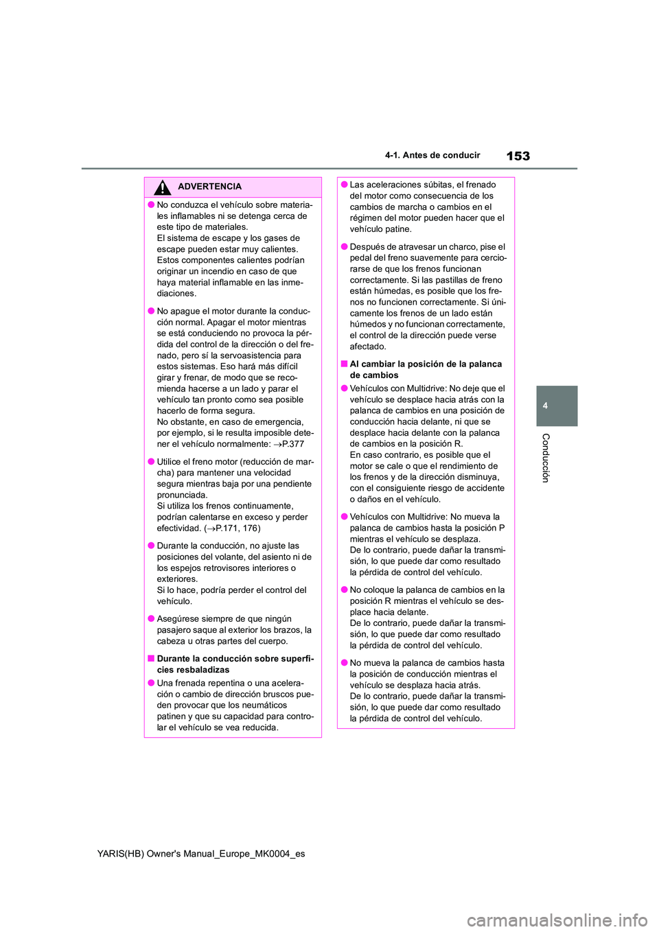 TOYOTA YARIS 2021 Manuale de Empleo (in Spanish) 153
4
YARIS(HB) Owners Manual_Europe_MK0004_es
4-1. Antes de conducir
Conducción
ADVERTENCIA
●No conduzca el vehículo sobre materia-
les inflamables ni se detenga cerca de este tipo de material TOYOTA YARIS 2021 Manuale de Empleo (in Spanish) 153
4
YARIS(HB) Owners Manual_Europe_MK0004_es
4-1. Antes de conducir
Conducción
ADVERTENCIA
●No conduzca el vehículo sobre materia-
les inflamables ni se detenga cerca de este tipo de material