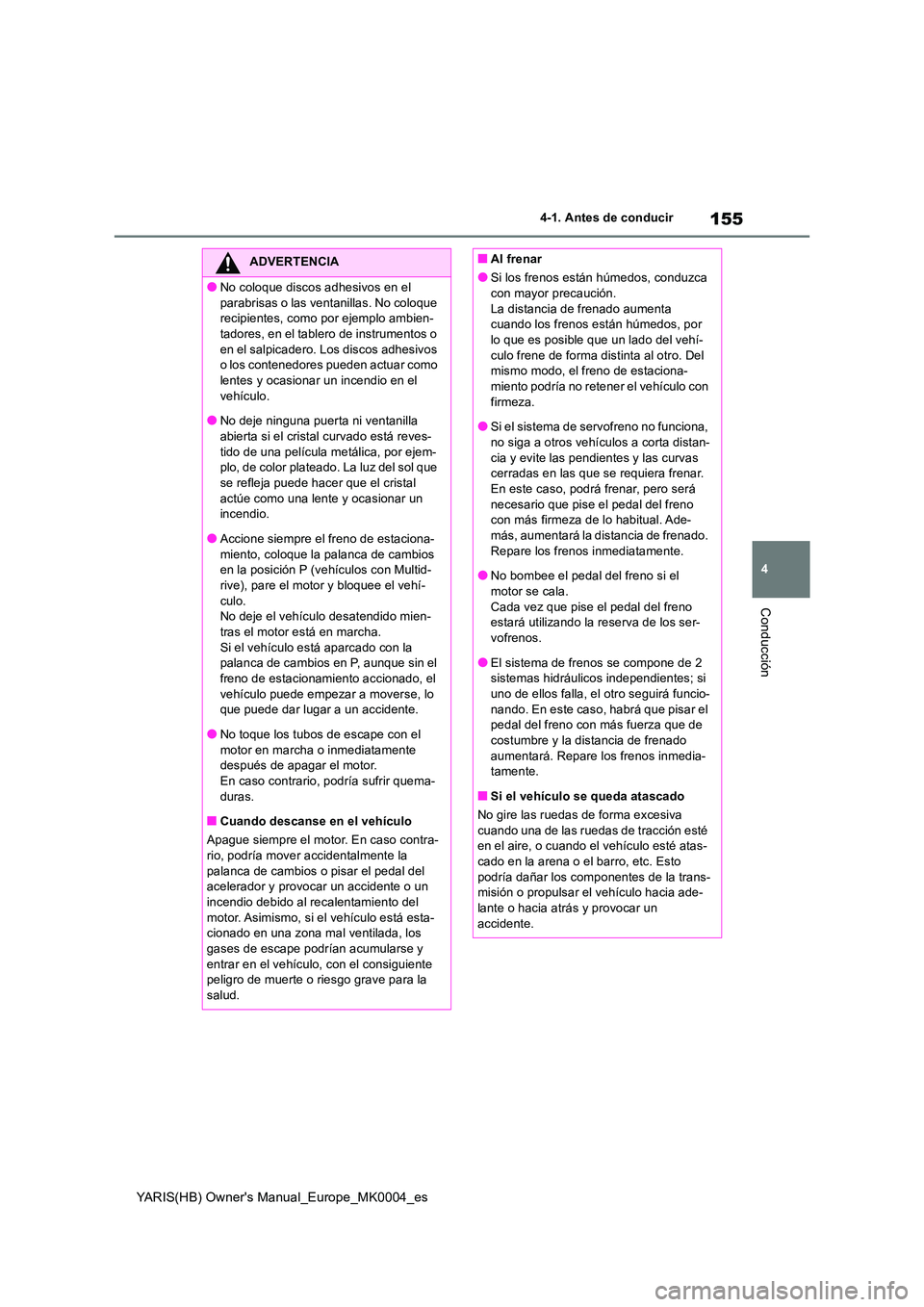 TOYOTA YARIS 2021 Manuale de Empleo (in Spanish) 155
4
YARIS(HB) Owners Manual_Europe_MK0004_es
4-1. Antes de conducir
Conducción
ADVERTENCIA
●No coloque discos adhesivos en el
parabrisas o las ventanillas. No coloque recipientes, como por ej TOYOTA YARIS 2021 Manuale de Empleo (in Spanish) 155
4
YARIS(HB) Owners Manual_Europe_MK0004_es
4-1. Antes de conducir
Conducción
ADVERTENCIA
●No coloque discos adhesivos en el
parabrisas o las ventanillas. No coloque recipientes, como por ej